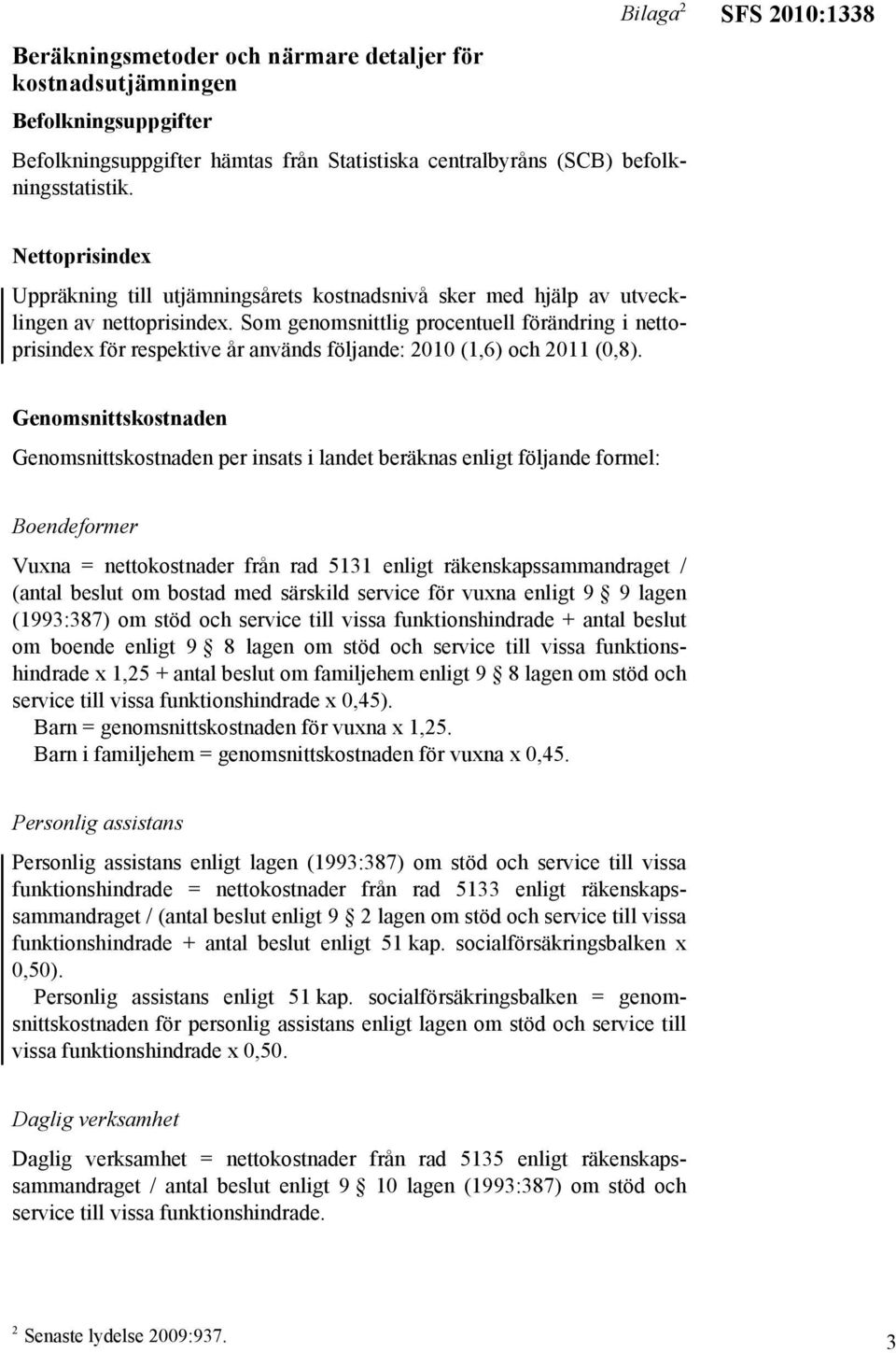 Som genomsnittlig procentuell förändring i nettoprisindex för respektive år används följande: 2010 (1,6) och 2011 (0,8).