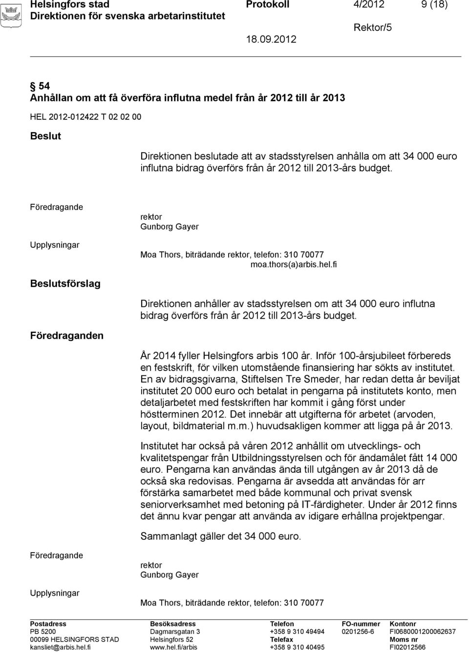 fi sförslag Direktionen anhåller av stadsstyrelsen om att 34 000 euro influtna bidrag överförs från år 2012 till 2013-års budget. n År 2014 fyller Helsingfors arbis 100 år.