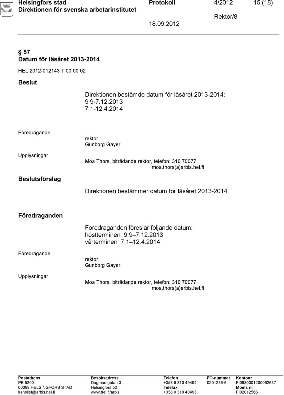 thors(a)arbis.hel.fi sförslag Direktionen bestämmer datum för läsåret 2013-2014.
