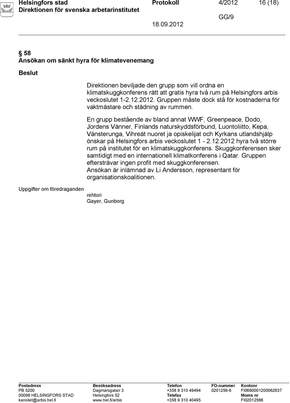 En grupp bestående av bland annat WWF, Greenpeace, Dodo, Jordens Vänner, Finlands naturskyddsförbund, Luontoliitto, Kepa, Vänsterunga, Vihreät nuoret ja opiskelijat och Kyrkans utlandshjälp önskar på