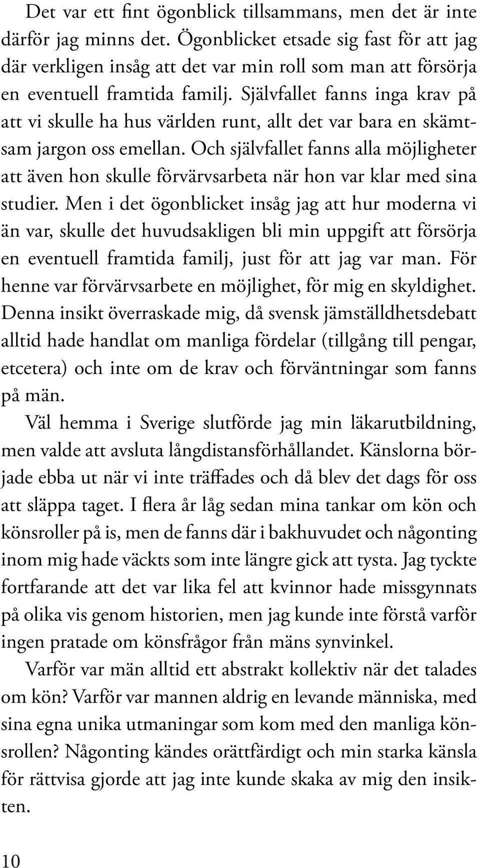 Självfallet fanns inga krav på att vi skulle ha hus världen runt, allt det var bara en skämtsam jargon oss emellan.