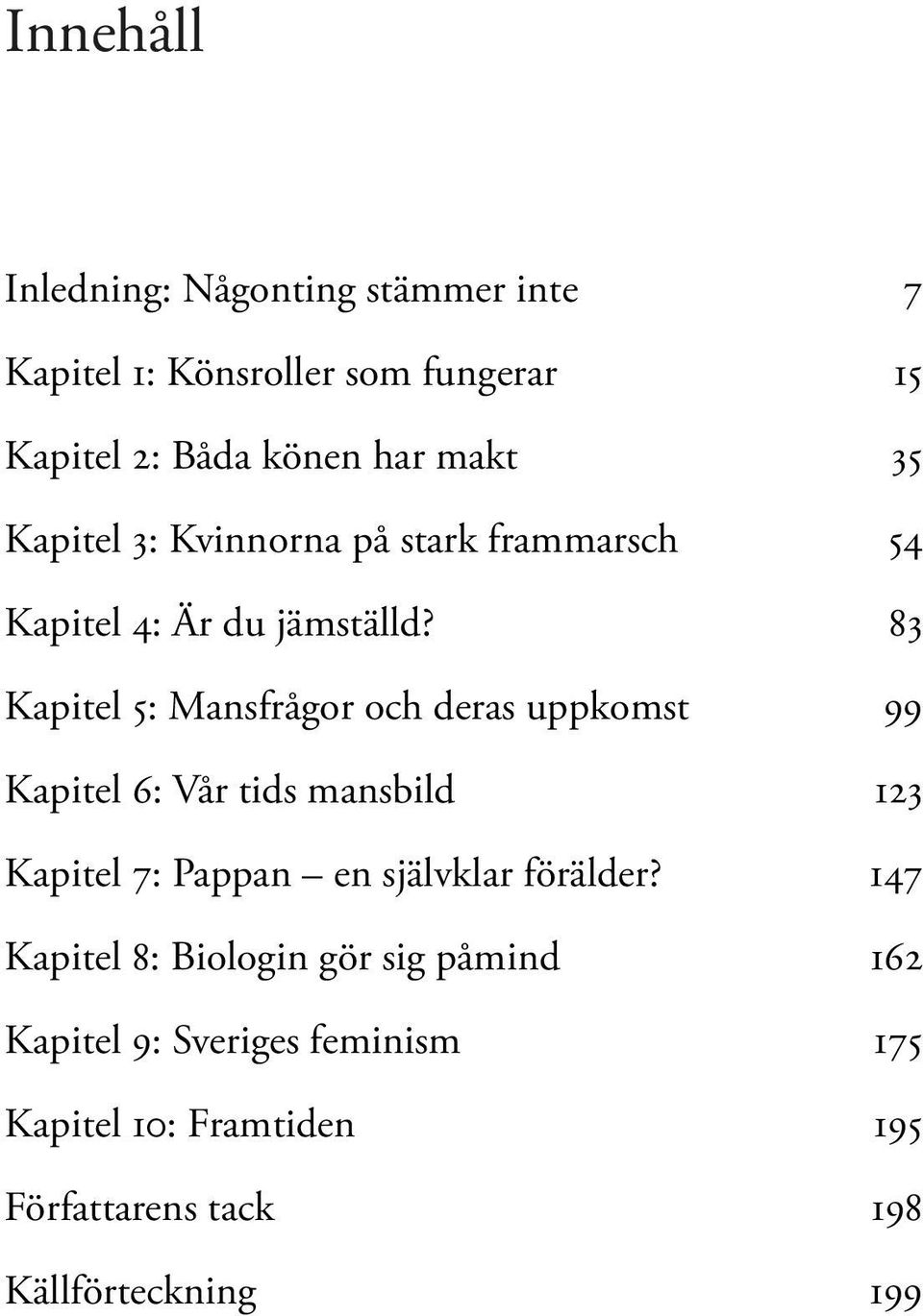 83 Kapitel 5: Mansfrågor och deras uppkomst 99 Kapitel 6: Vår tids mansbild 123 Kapitel 7: Pappan en självklar