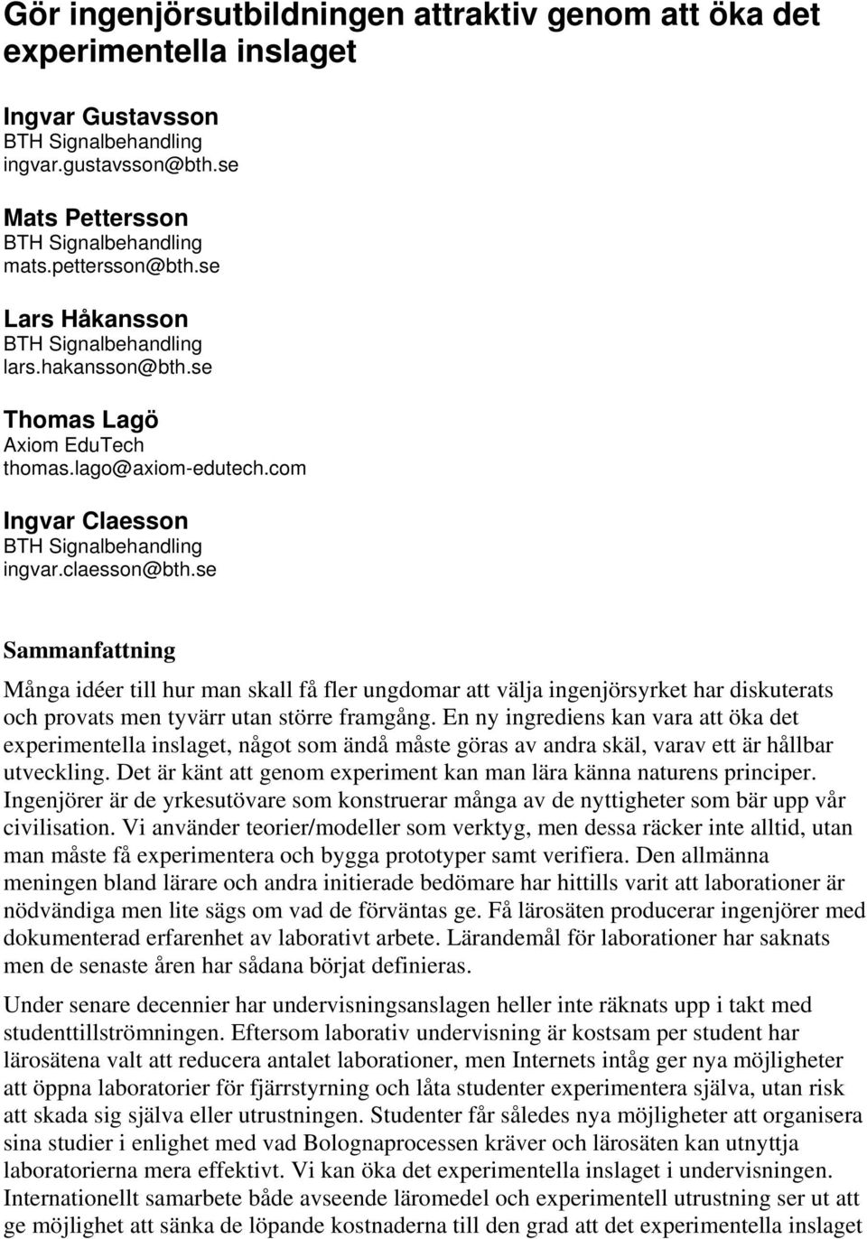 se Sammanfattning Många idéer till hur man skall få fler ungdomar att välja ingenjörsyrket har diskuterats och provats men tyvärr utan större framgång.
