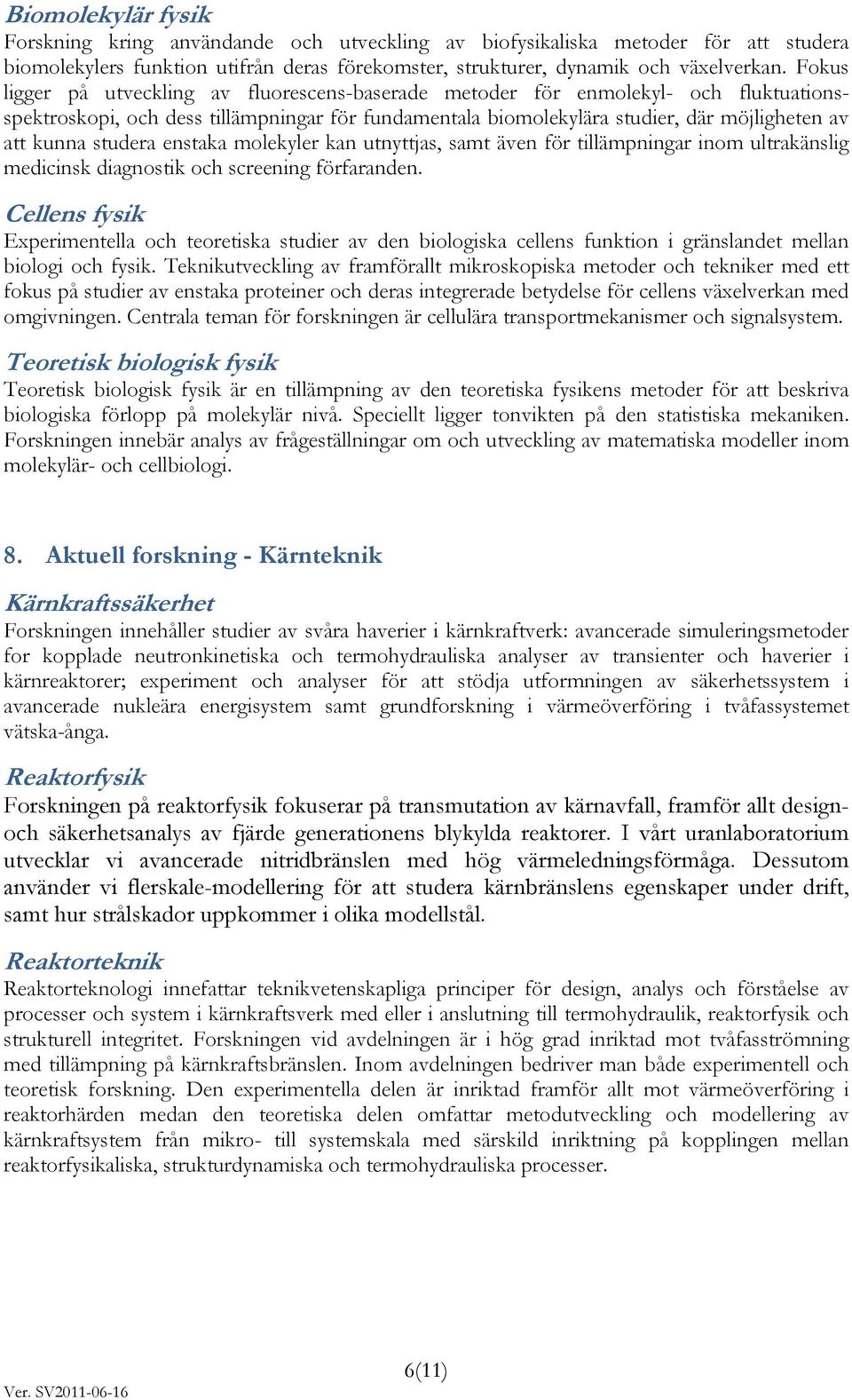 studera enstaka molekyler kan utnyttjas, samt även för tillämpningar inom ultrakänslig medicinsk diagnostik och screening förfaranden.