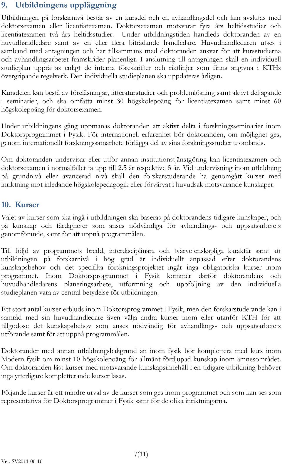 Under utbildningstiden handleds doktoranden av en huvudhandledare samt av en eller flera biträdande handledare.