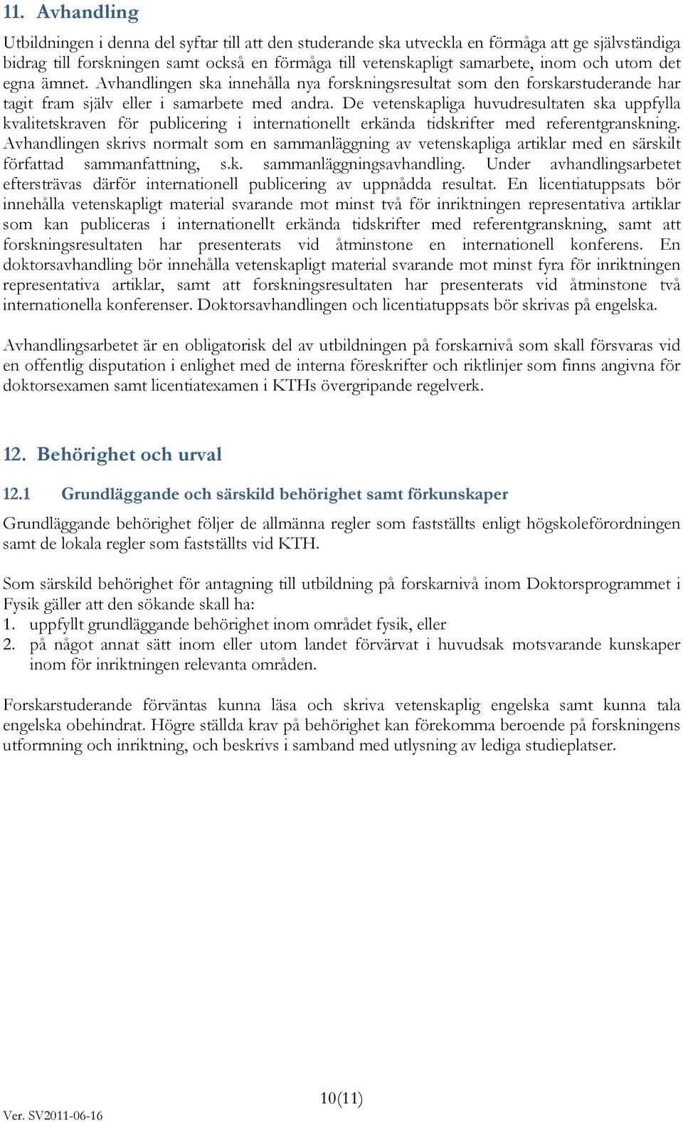 De vetenskapliga huvudresultaten ska uppfylla kvalitetskraven för publicering i internationellt erkända tidskrifter med referentgranskning.
