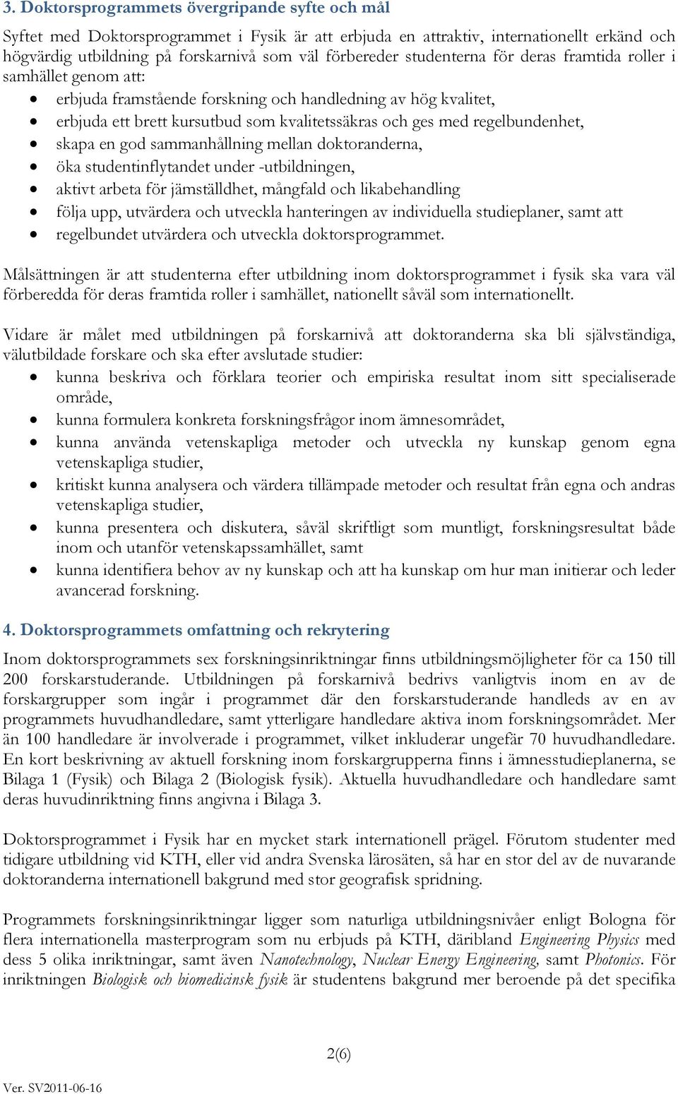 skapa en god sammanhållning mellan doktoranderna, öka studentinflytandet under -utbildningen, aktivt arbeta för jämställdhet, mångfald och likabehandling följa upp, utvärdera och utveckla hanteringen