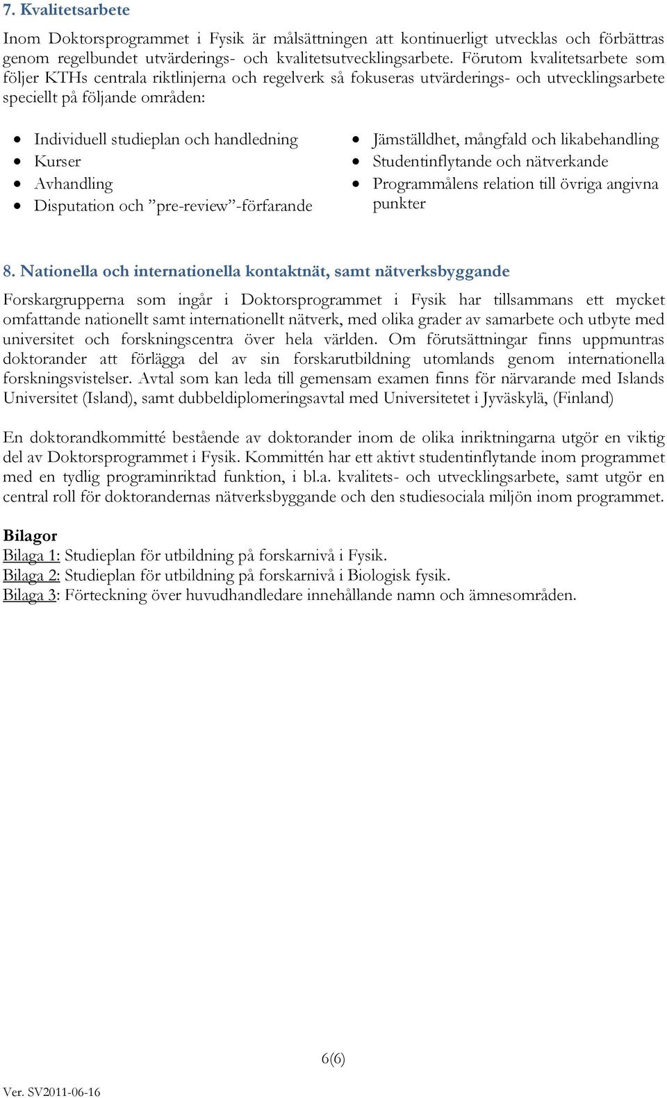 Kurser Avhandling Disputation och pre-review -förfarande Jämställdhet, mångfald och likabehandling Studentinflytande och nätverkande Programmålens relation till övriga angivna punkter 8.