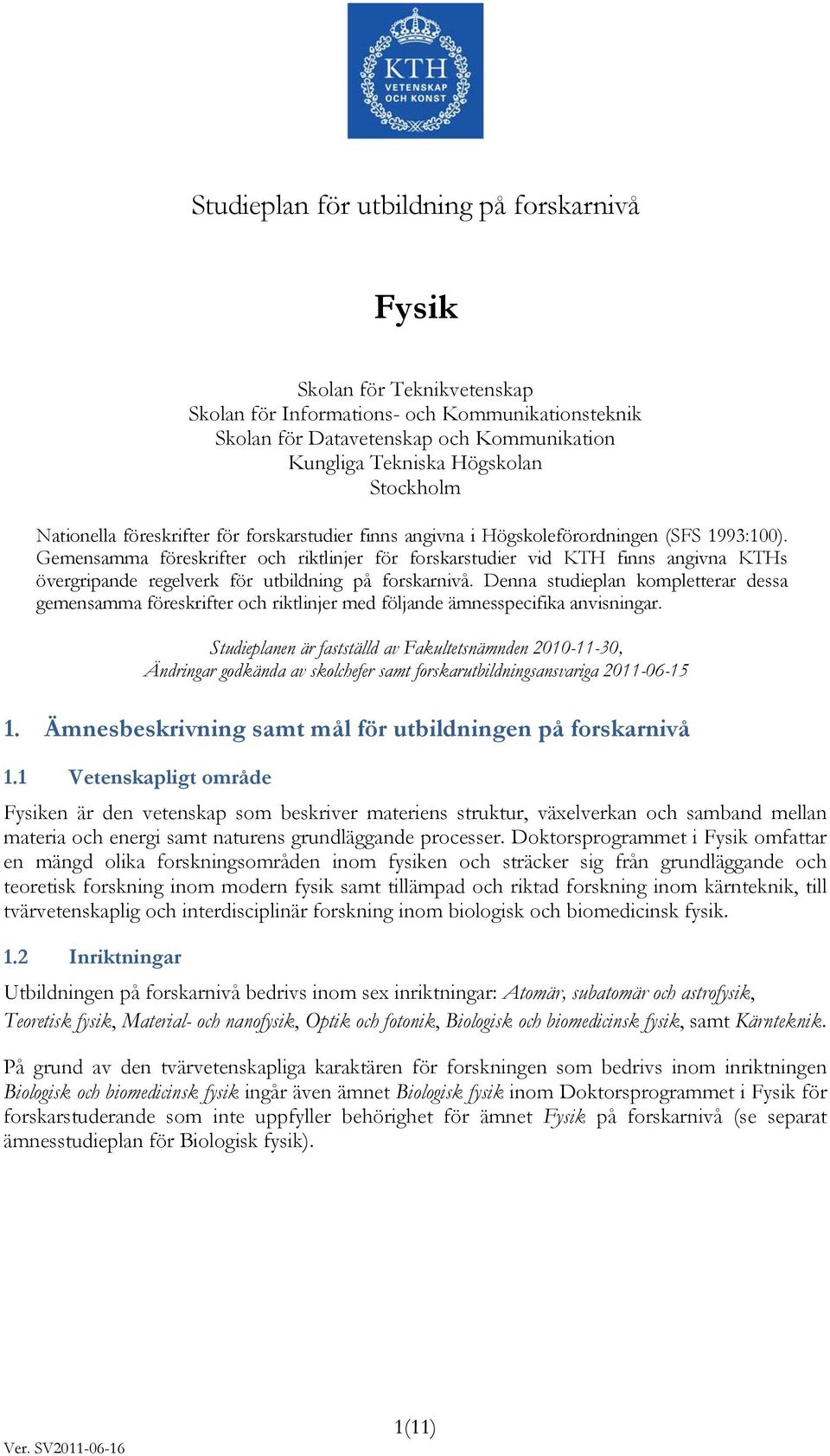 Gemensamma föreskrifter och riktlinjer för forskarstudier vid KTH finns angivna KTHs övergripande regelverk för utbildning på forskarnivå.