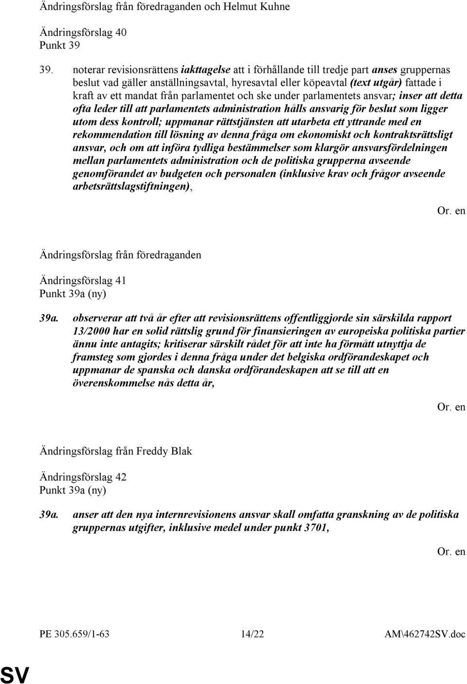 från parlamentet och ske under parlamentets ansvar; inser att detta ofta leder till att parlamentets administration hålls ansvarig för beslut som ligger utom dess kontroll; uppmanar rättstjänsten att