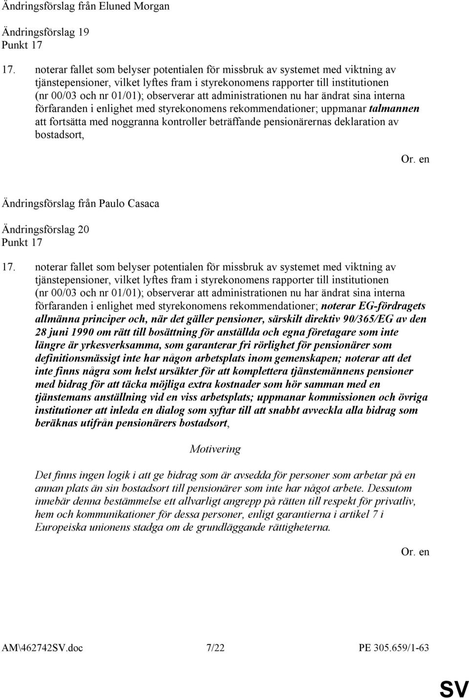 att administrationen nu har ändrat sina interna förfaranden i enlighet med styrekonomens rekommendationer; uppmanar talmannen att fortsätta med noggranna kontroller beträffande pensionärernas