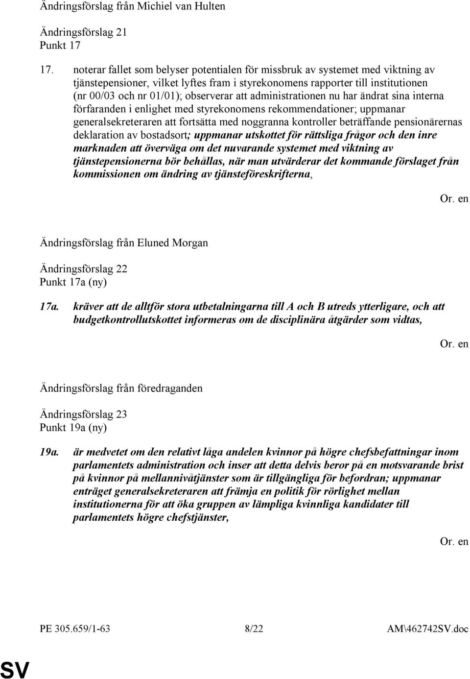 att administrationen nu har ändrat sina interna förfaranden i enlighet med styrekonomens rekommendationer; uppmanar generalsekreteraren att fortsätta med noggranna kontroller beträffande