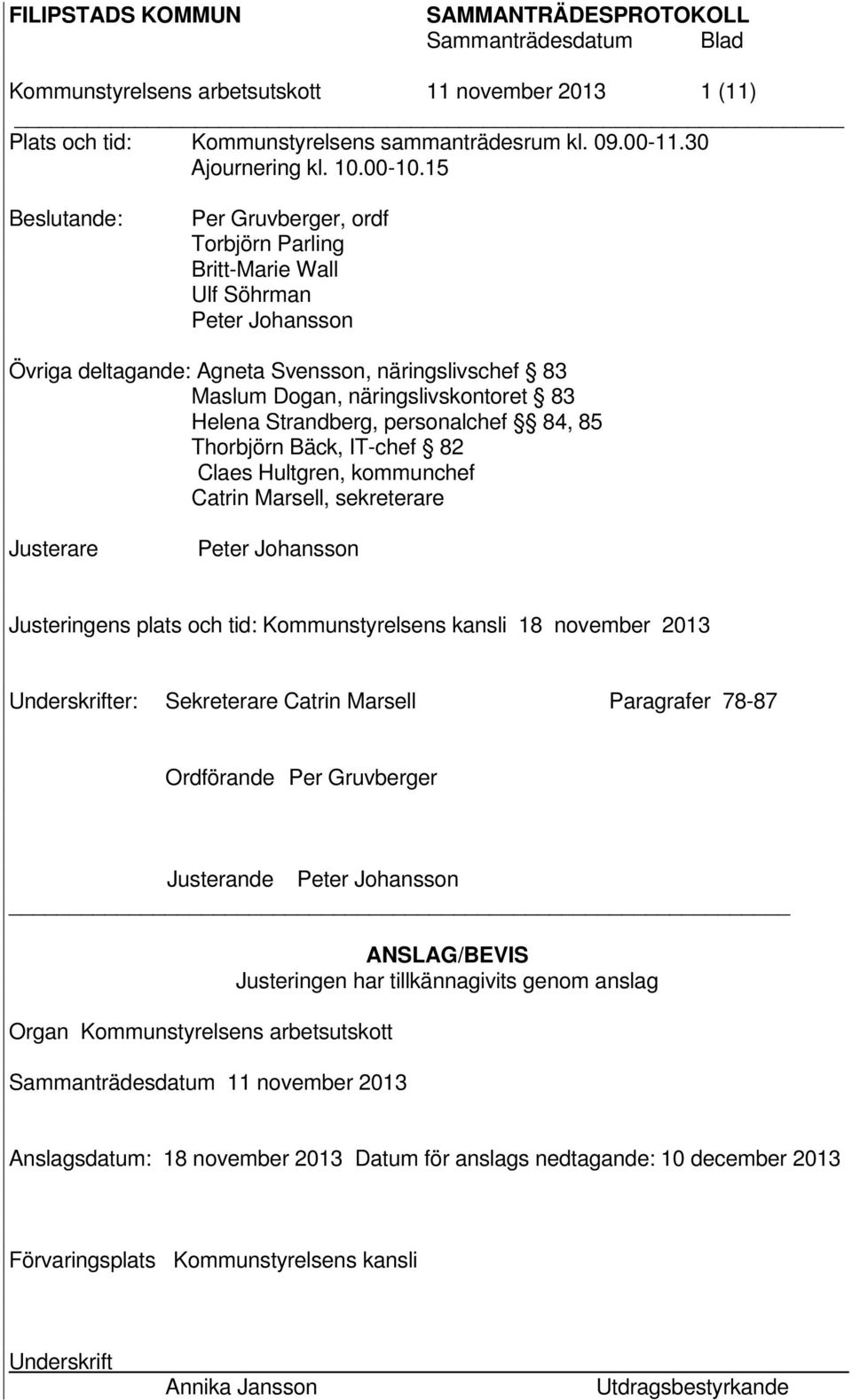 Strandberg, personalchef 84, 85 Thorbjörn Bäck, IT-chef 82 Claes Hultgren, kommunchef Catrin Marsell, sekreterare Justerare Peter Johansson Justeringens plats och tid: Kommunstyrelsens kansli 18