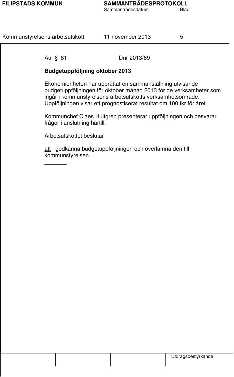 arbetsutskotts verksamhetsområde. Uppföljningen visar ett prognostiserat resultat om 100 tkr för året.