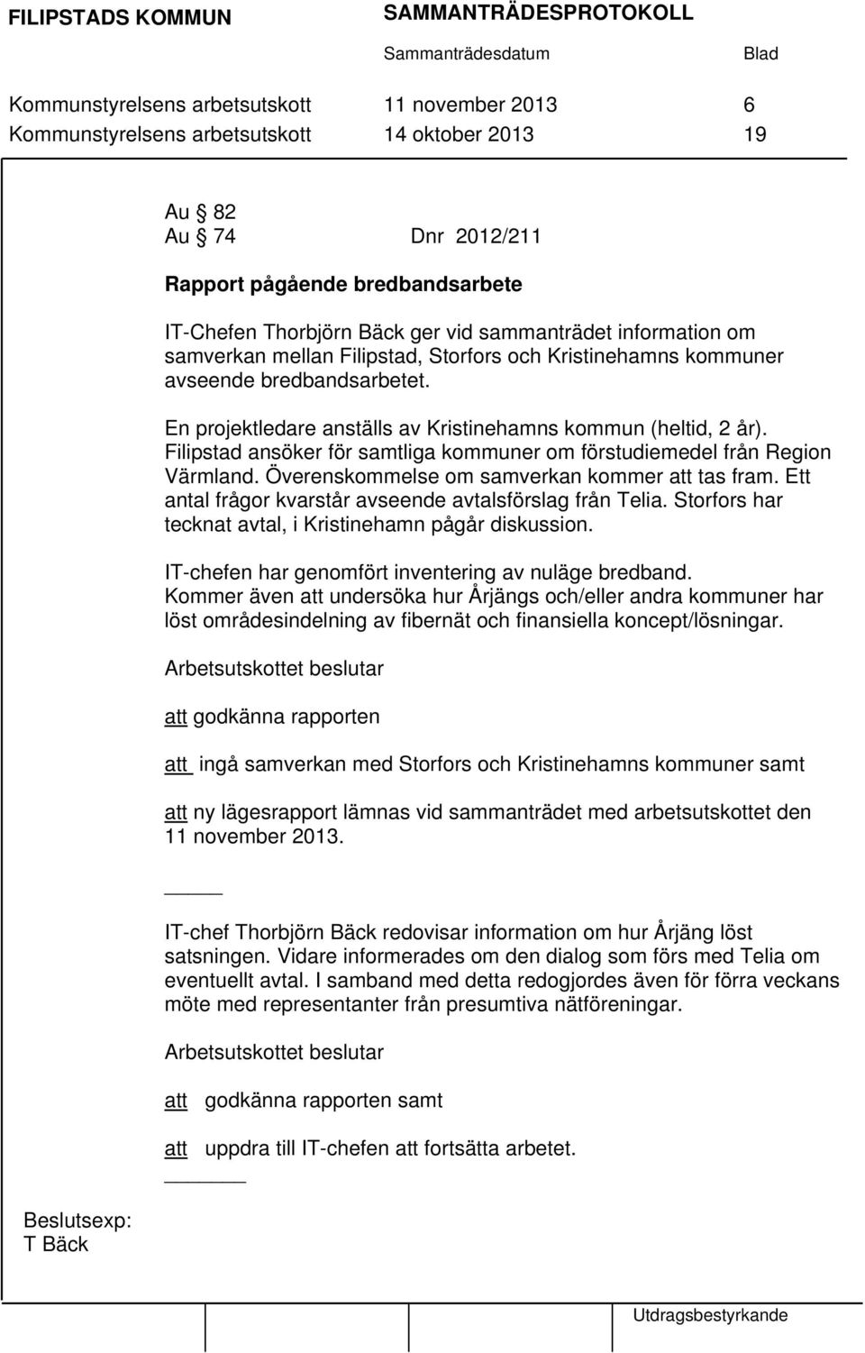 Filipstad ansöker för samtliga kommuner om förstudiemedel från Region Värmland. Överenskommelse om samverkan kommer att tas fram. Ett antal frågor kvarstår avseende avtalsförslag från Telia.