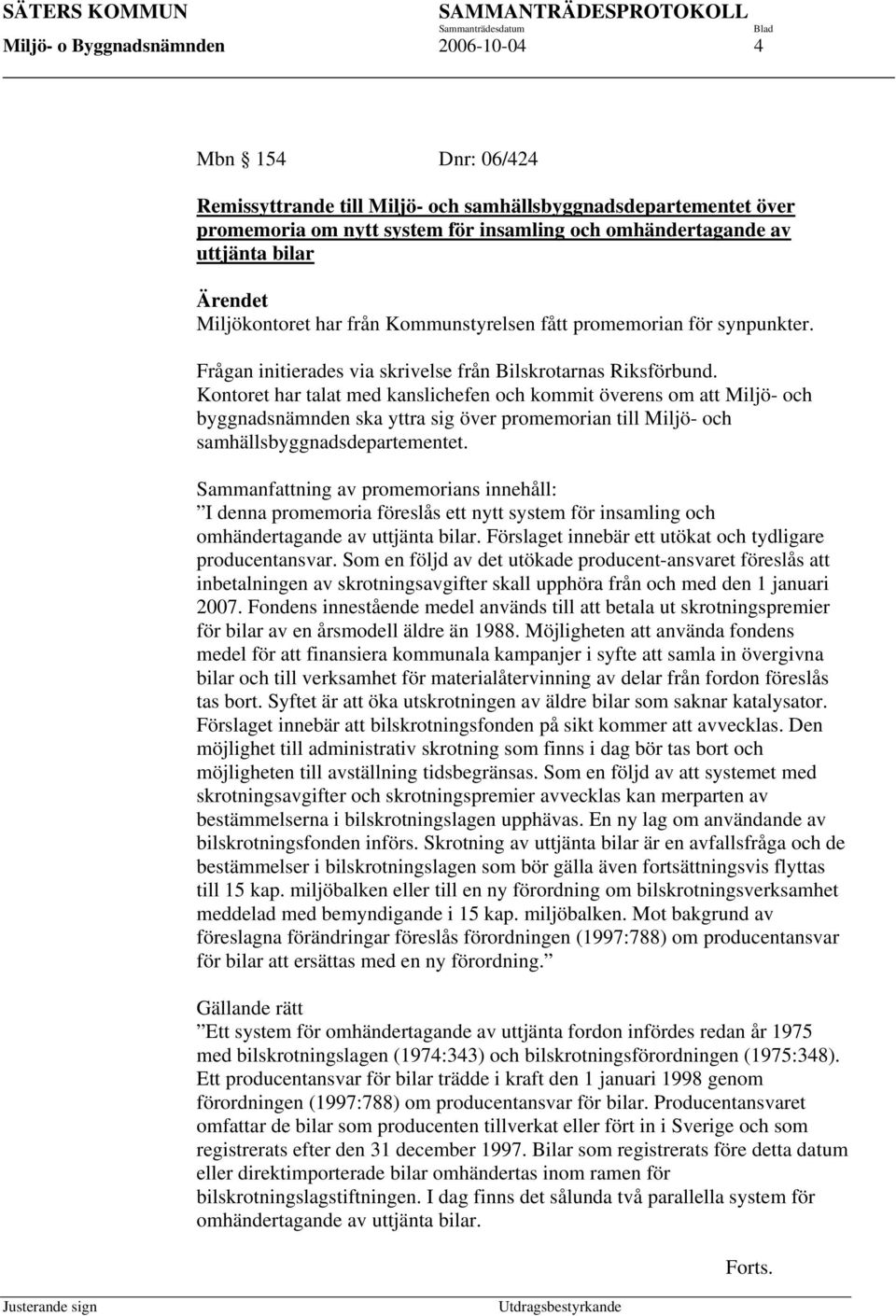 Kontoret har talat med kanslichefen och kommit överens om att Miljö- och byggnadsnämnden ska yttra sig över promemorian till Miljö- och samhällsbyggnadsdepartementet.