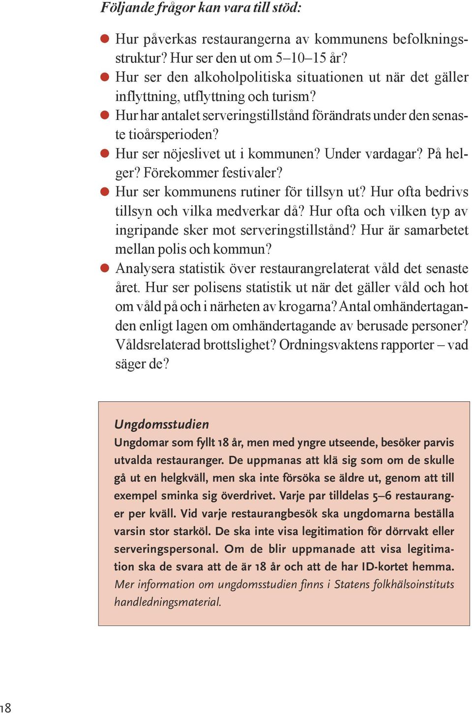 Hur ser nöjeslivet ut i kommunen? Under vardagar? På helger? Förekommer festivaler? Hur ser kommunens rutiner för tillsyn ut? Hur ofta bedrivs tillsyn och vilka medverkar då?