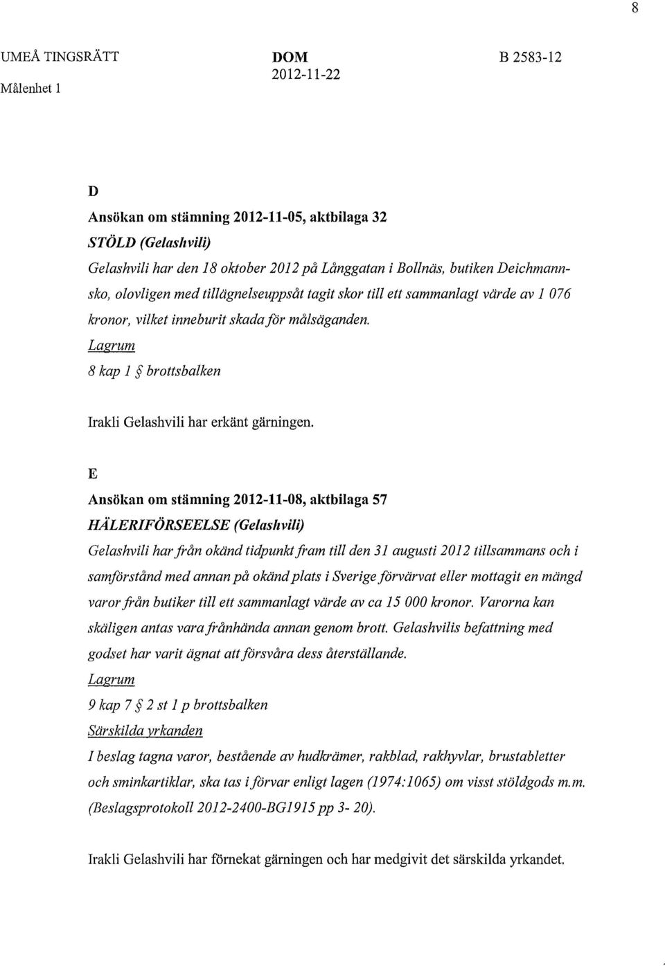 E Ansökan om stämning 2012-11-08, aktbilaga 57 HÅLERIFÖRSEELSE (Gelashvili) Gelashvili har från okänd tidpunktfram till den 31 augusti 2012 tillsammans och i samförstånd med annan på okänd plats i