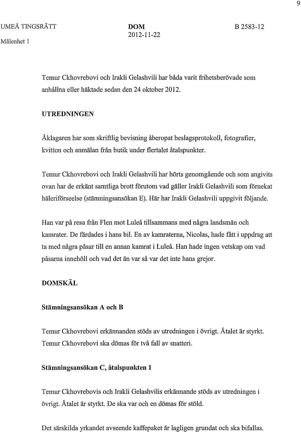 Temur Ckhovrebovi och Irakli Gelashvili har hörts genomgående och som angivits ovan har de erkänt samtliga brott förutom vad gäller Irakli Gelashvili som förnekat häleriförseelse (stämningsansökan E).