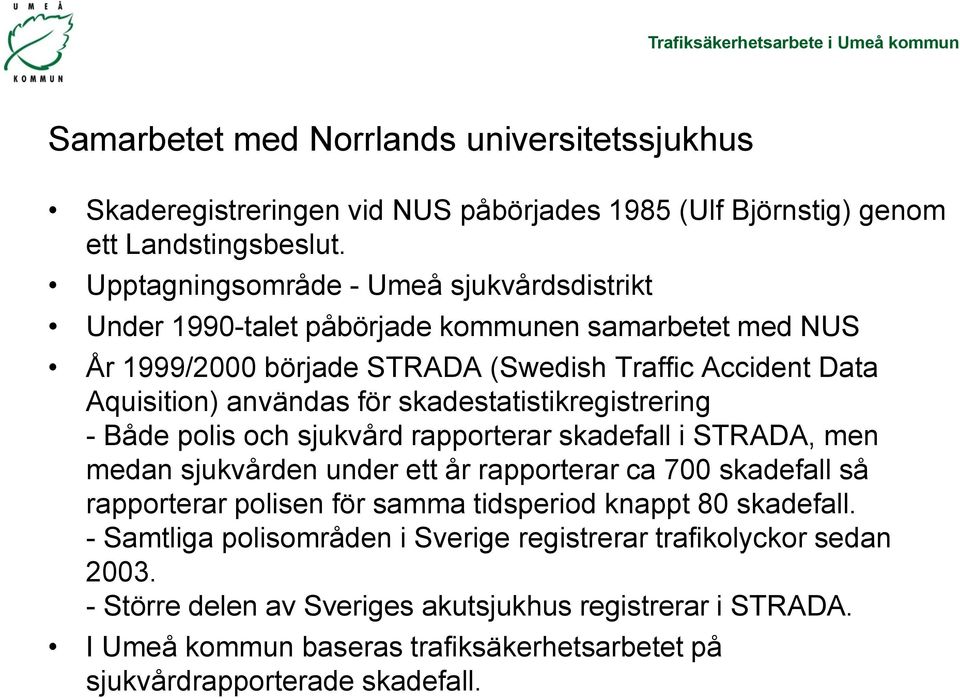 skadestatistikregistrering - Både polis och sjukvård rapporterar skadefall i STRADA, men medan sjukvården under ett år rapporterar ca 700 skadefall så rapporterar polisen för samma