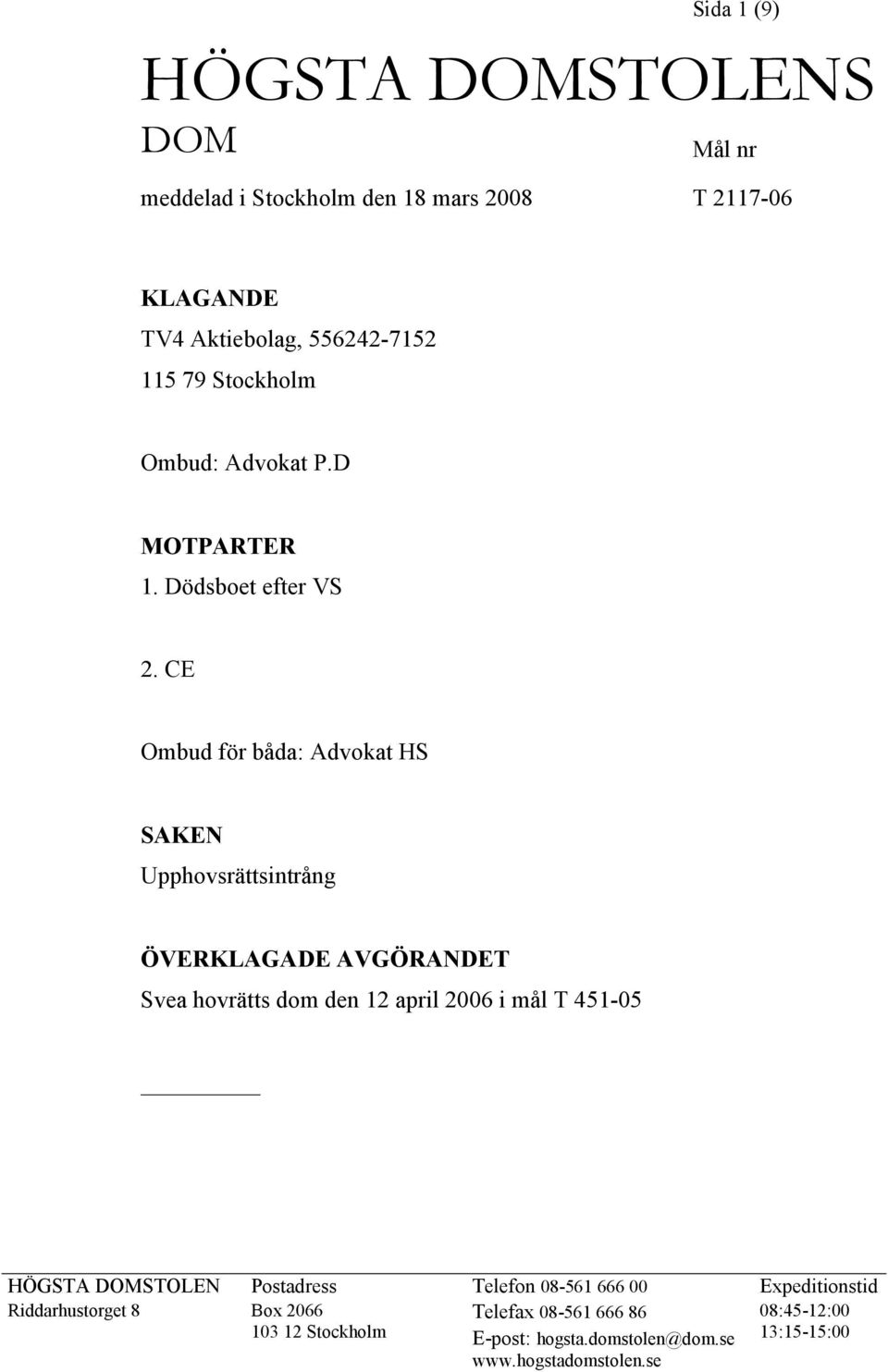 CE Ombud för båda: Advokat HS SAKEN Upphovsrättsintrång ÖVERKLAGADE AVGÖRANDET Svea hovrätts dom den 12 april 2006 i mål T 451-05