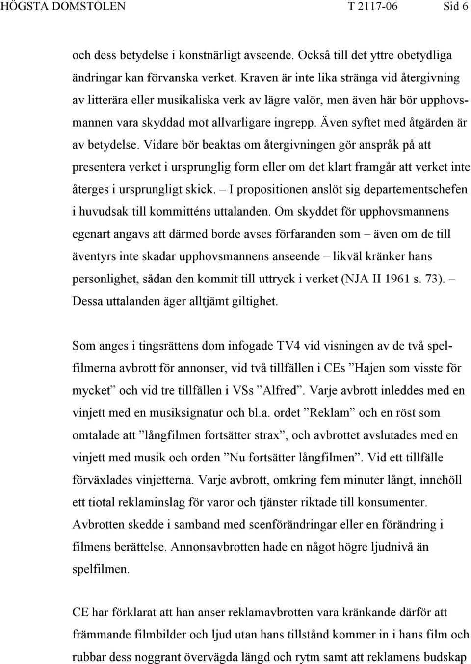 Även syftet med åtgärden är av betydelse.