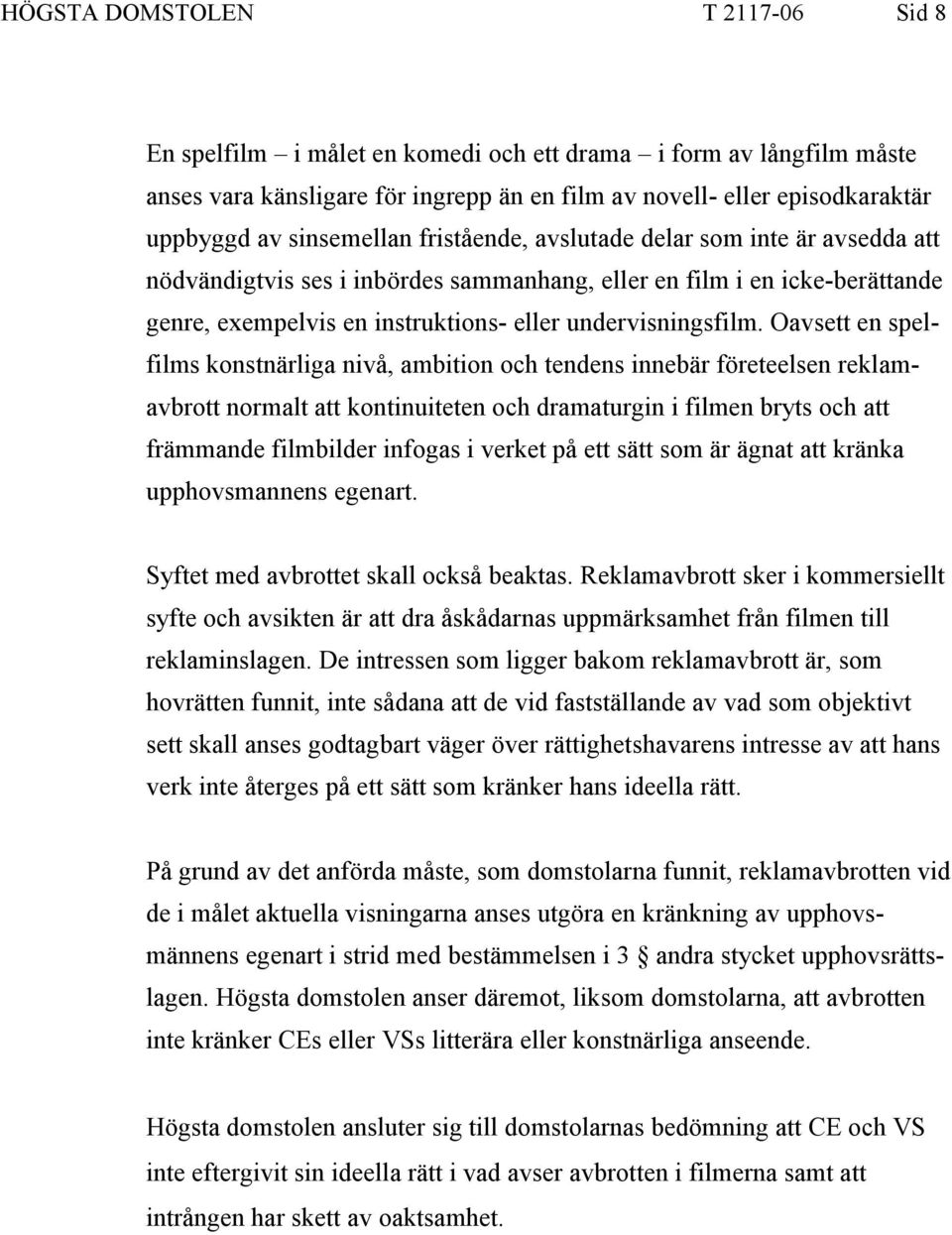 Oavsett en spelfilms konstnärliga nivå, ambition och tendens innebär företeelsen reklamavbrott normalt att kontinuiteten och dramaturgin i filmen bryts och att främmande filmbilder infogas i verket