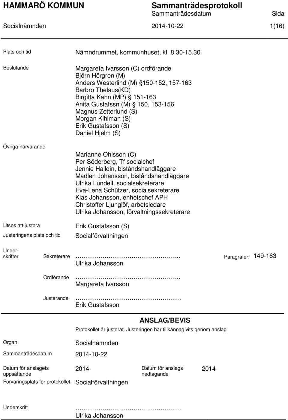 Kahn (MP) 151-163 Anita Gustafssn (M) 150, 153-156 Magnus Zetterlund (S) Morgan Kihlman (S) Erik Gustafsson (S) Daniel Hjelm (S) Marianne Ohlsson (C) Per Söderberg, Tf socialchef Jennie Halldin,