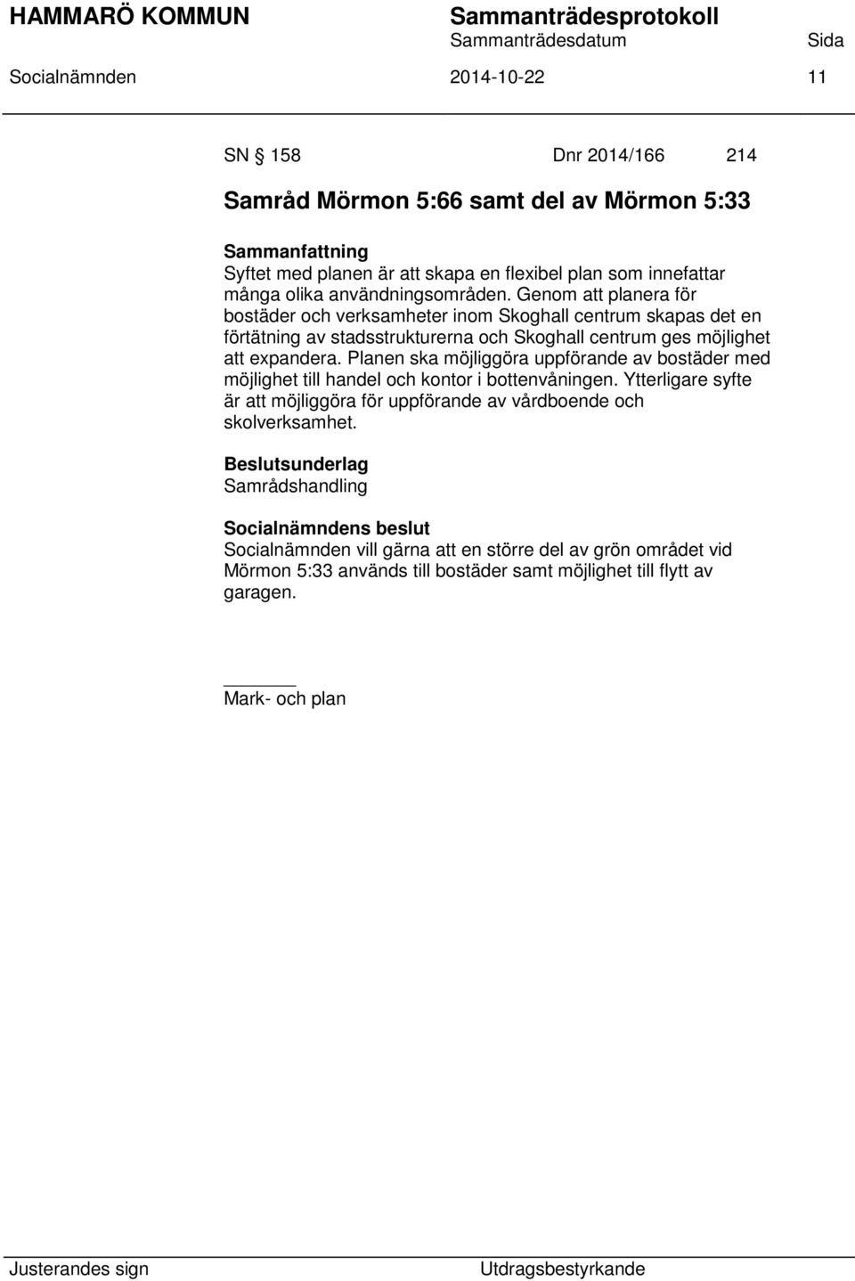 Genom att planera för bostäder och verksamheter inom Skoghall centrum skapas det en förtätning av stadsstrukturerna och Skoghall centrum ges möjlighet att expandera.