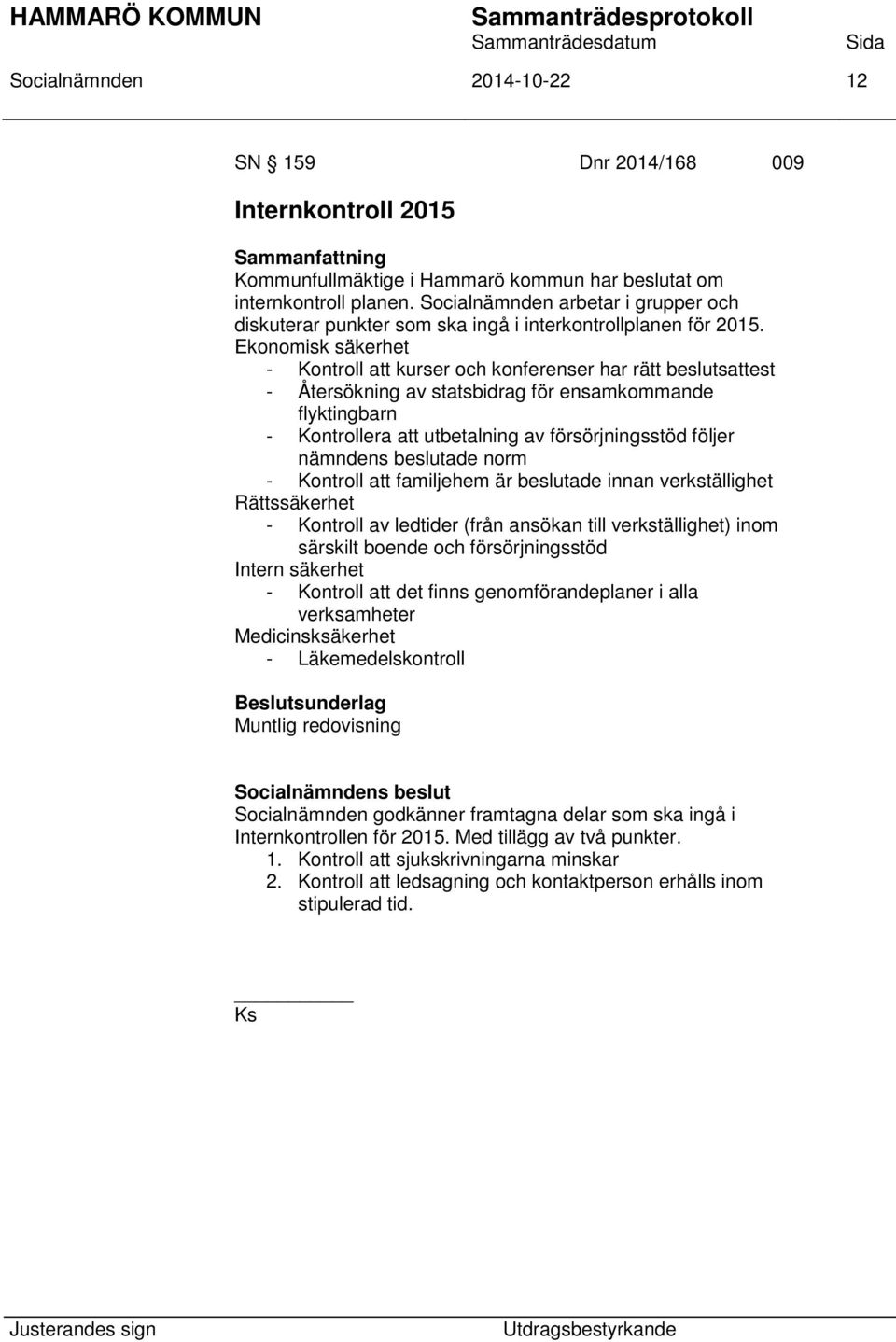 Ekonomisk säkerhet - Kontroll att kurser och konferenser har rätt beslutsattest - Återsökning av statsbidrag för ensamkommande flyktingbarn - Kontrollera att utbetalning av försörjningsstöd följer