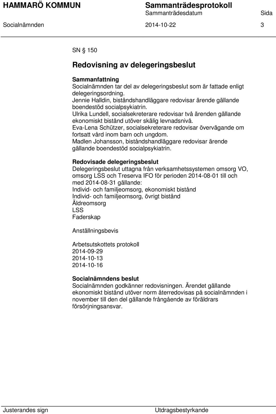 Ulrika Lundell, socialsekreterare redovisar två ärenden gällande ekonomiskt bistånd utöver skälig levnadsnivå.