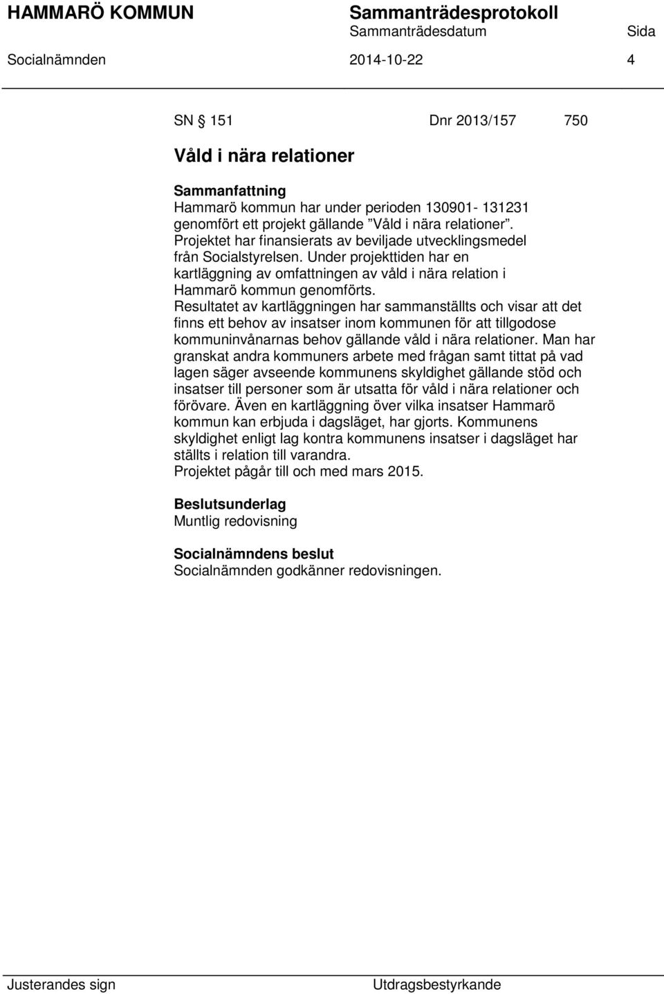Resultatet av kartläggningen har sammanställts och visar att det finns ett behov av insatser inom kommunen för att tillgodose kommuninvånarnas behov gällande våld i nära relationer.