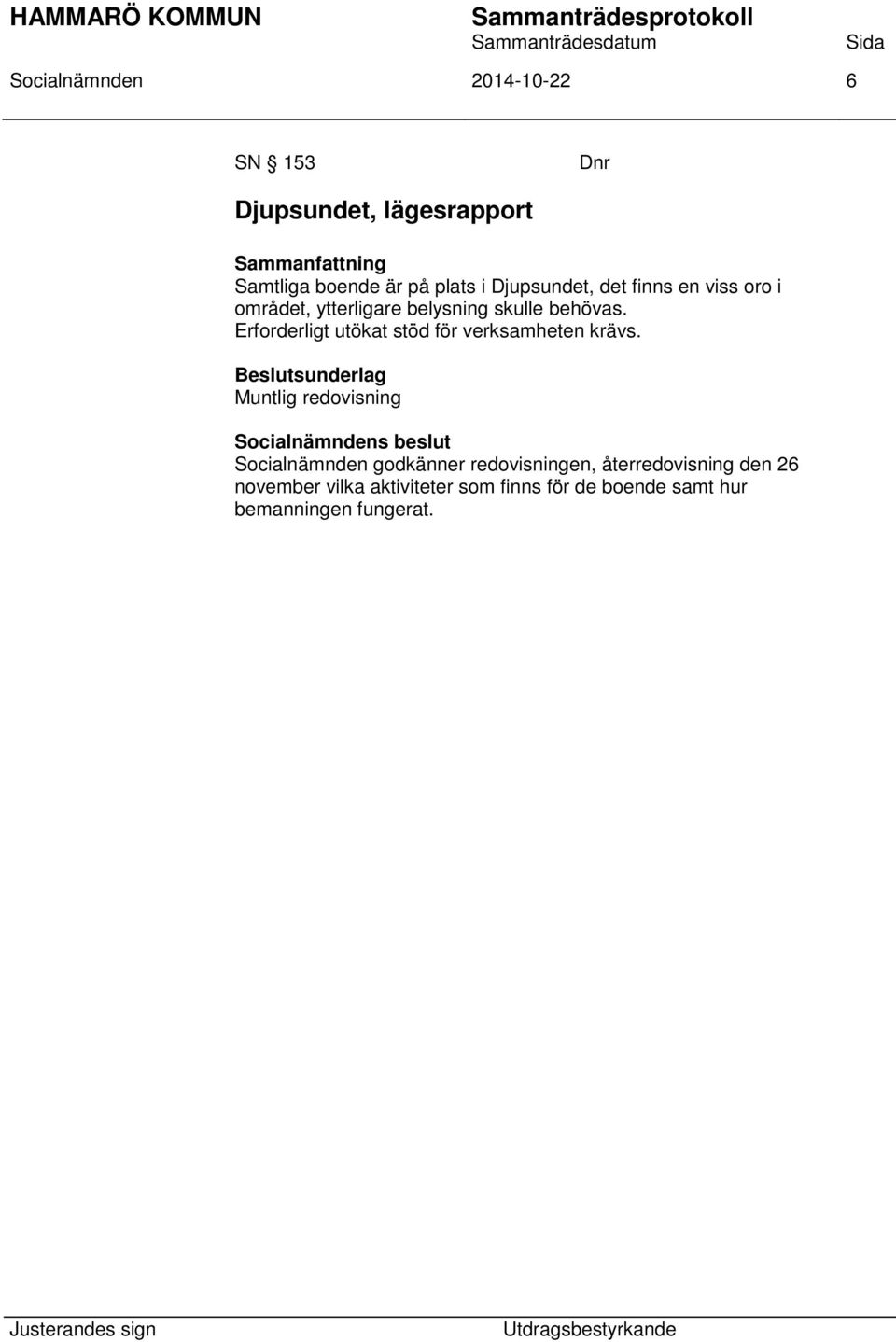 Erforderligt utökat stöd för verksamheten krävs.