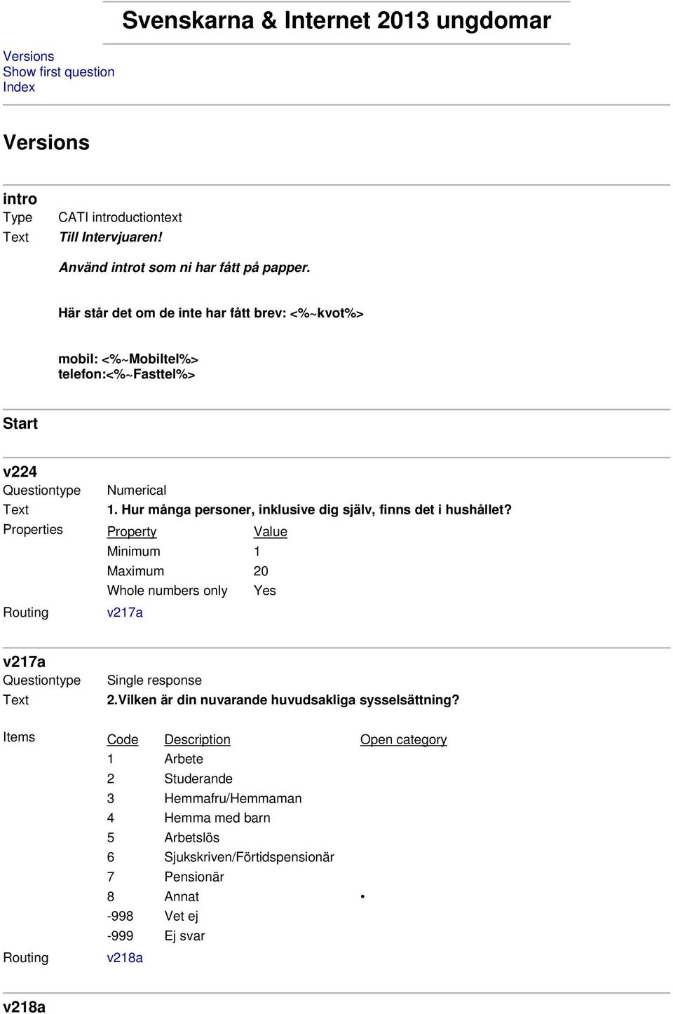 Hur många personer, inklusive dig själv, finns det i hushållet? Minimum 1 Maximum 20 Whole numbers only Yes v217a v217a Single response 2.