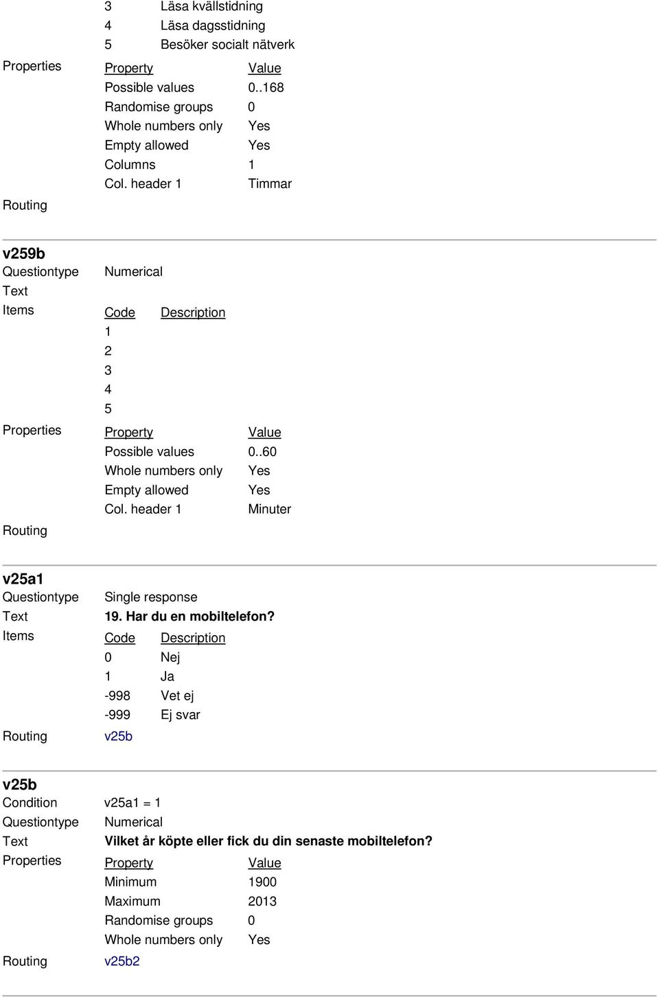 header 1 Timmar v259b Numerical 1 1 2 2 3 3 4 4 5 5 Possible values 0..60 Whole numbers only Yes Empty allowed Yes Col.