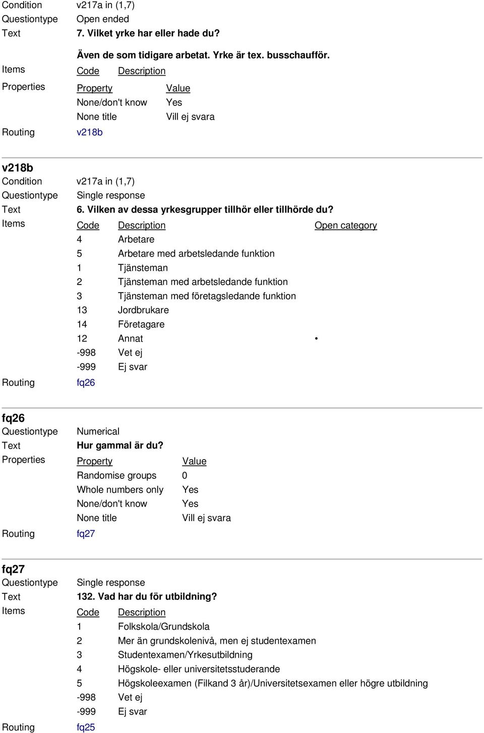 Open category 4 Arbetare 5 Arbetare med arbetsledande funktion 1 Tjänsteman 2 Tjänsteman med arbetsledande funktion 3 Tjänsteman med företagsledande funktion 13 Jordbrukare 14 Företagare 12 Annat