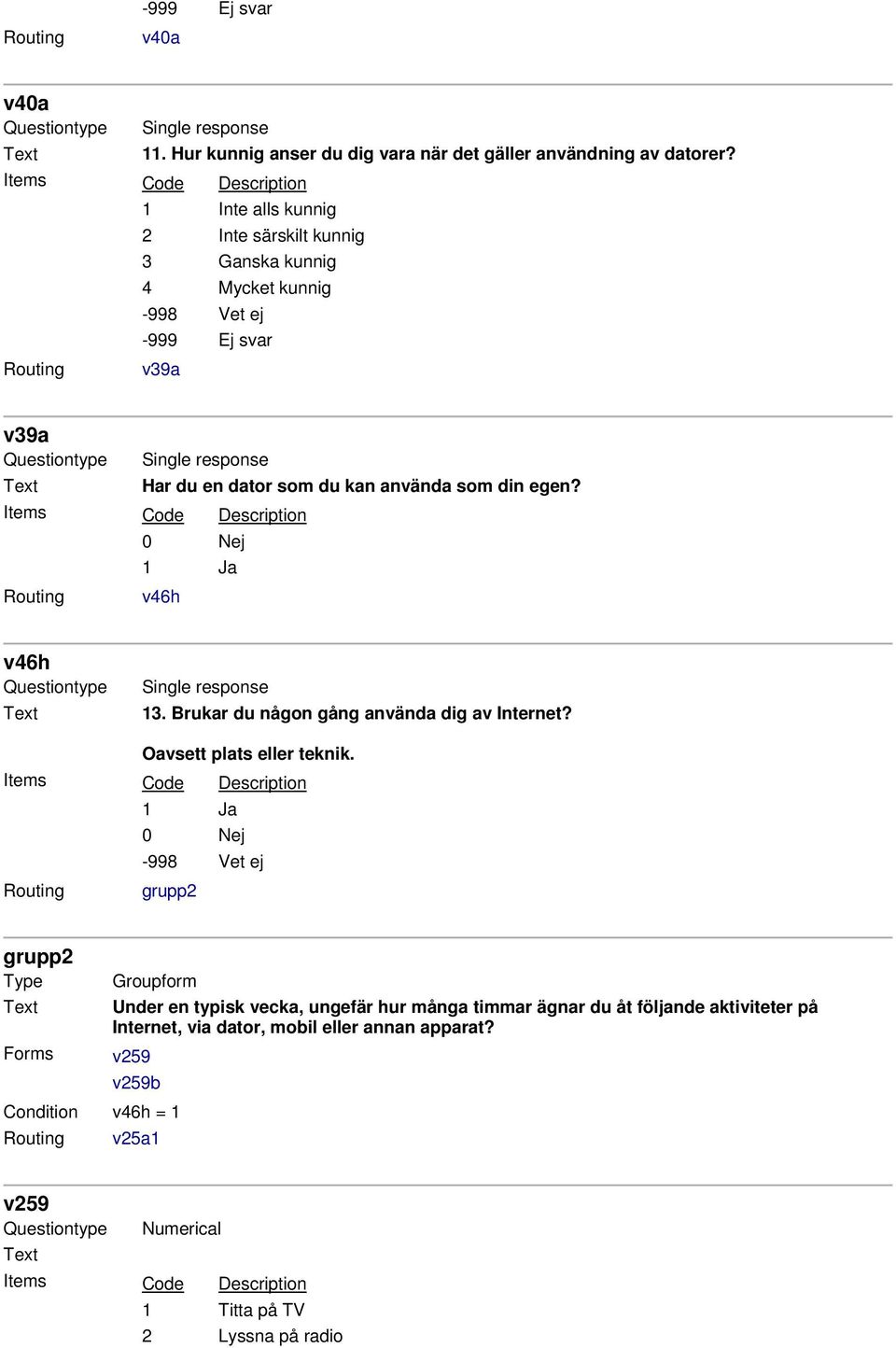 0 Nej 1 Ja v46h v46h Single response 13. Brukar du någon gång använda dig av Internet? Oavsett plats eller teknik.