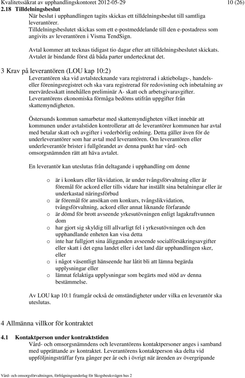 Avtal kommer att tecknas tidigast tio dagar efter att tilldelningsbeslutet skickats. Avtalet är bindande först då båda parter undertecknat det.