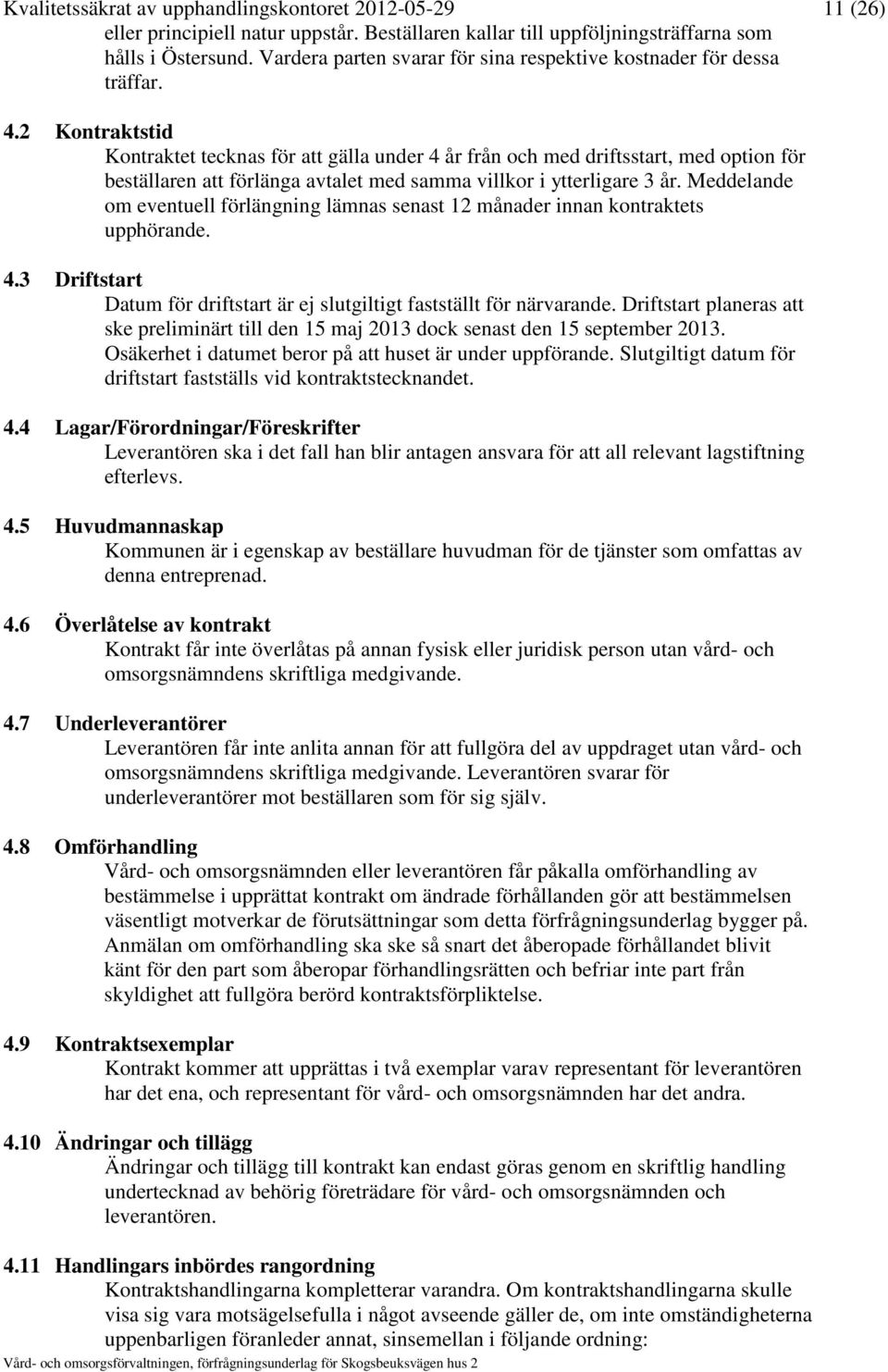 2 Kontraktstid Kontraktet tecknas för att gälla under 4 år från och med driftsstart, med option för beställaren att förlänga avtalet med samma villkor i ytterligare 3 år.