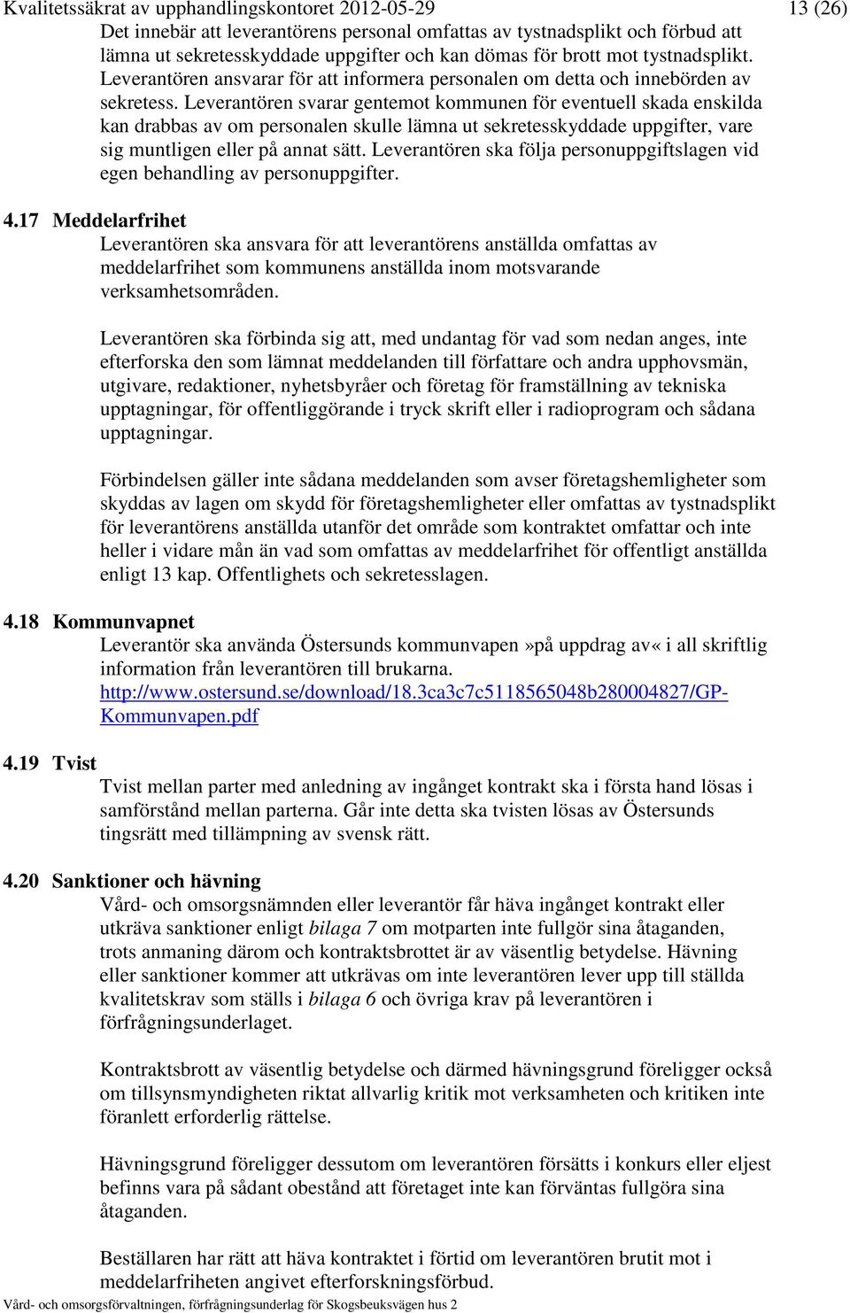 Leverantören svarar gentemot kommunen för eventuell skada enskilda kan drabbas av om personalen skulle lämna ut sekretesskyddade uppgifter, vare sig muntligen eller på annat sätt.