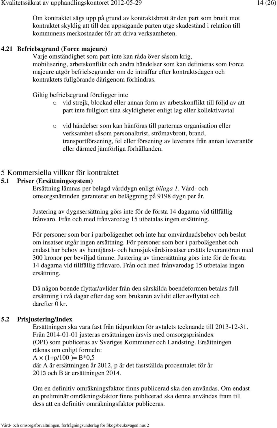 21 Befrielsegrund (Force majeure) Varje omständighet som part inte kan råda över såsom krig, mobilisering, arbetskonflikt och andra händelser som kan definieras som Force majeure utgör