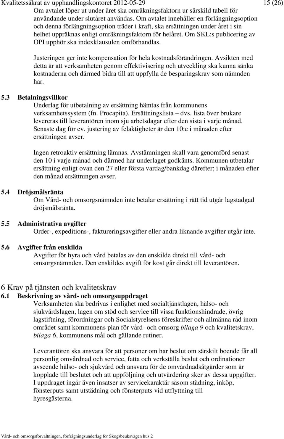 Om SKL:s publicering av OPI upphör ska indexklausulen omförhandlas. Justeringen ger inte kompensation för hela kostnadsförändringen.