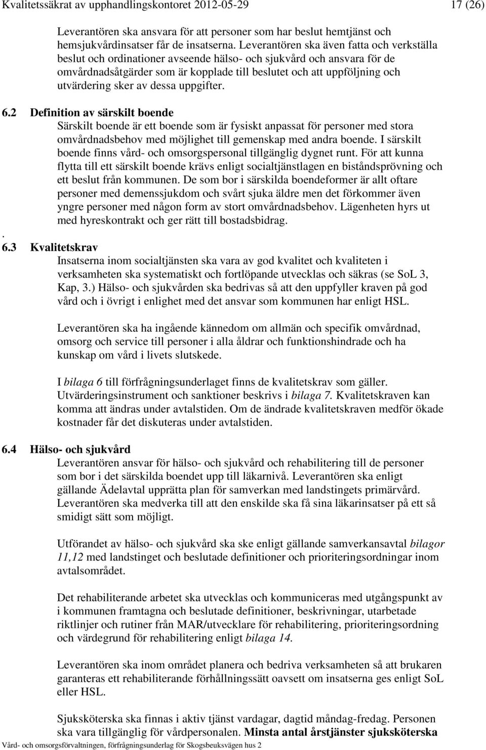 sker av dessa uppgifter. 6.2 Definition av särskilt boende Särskilt boende är ett boende som är fysiskt anpassat för personer med stora omvårdnadsbehov med möjlighet till gemenskap med andra boende.