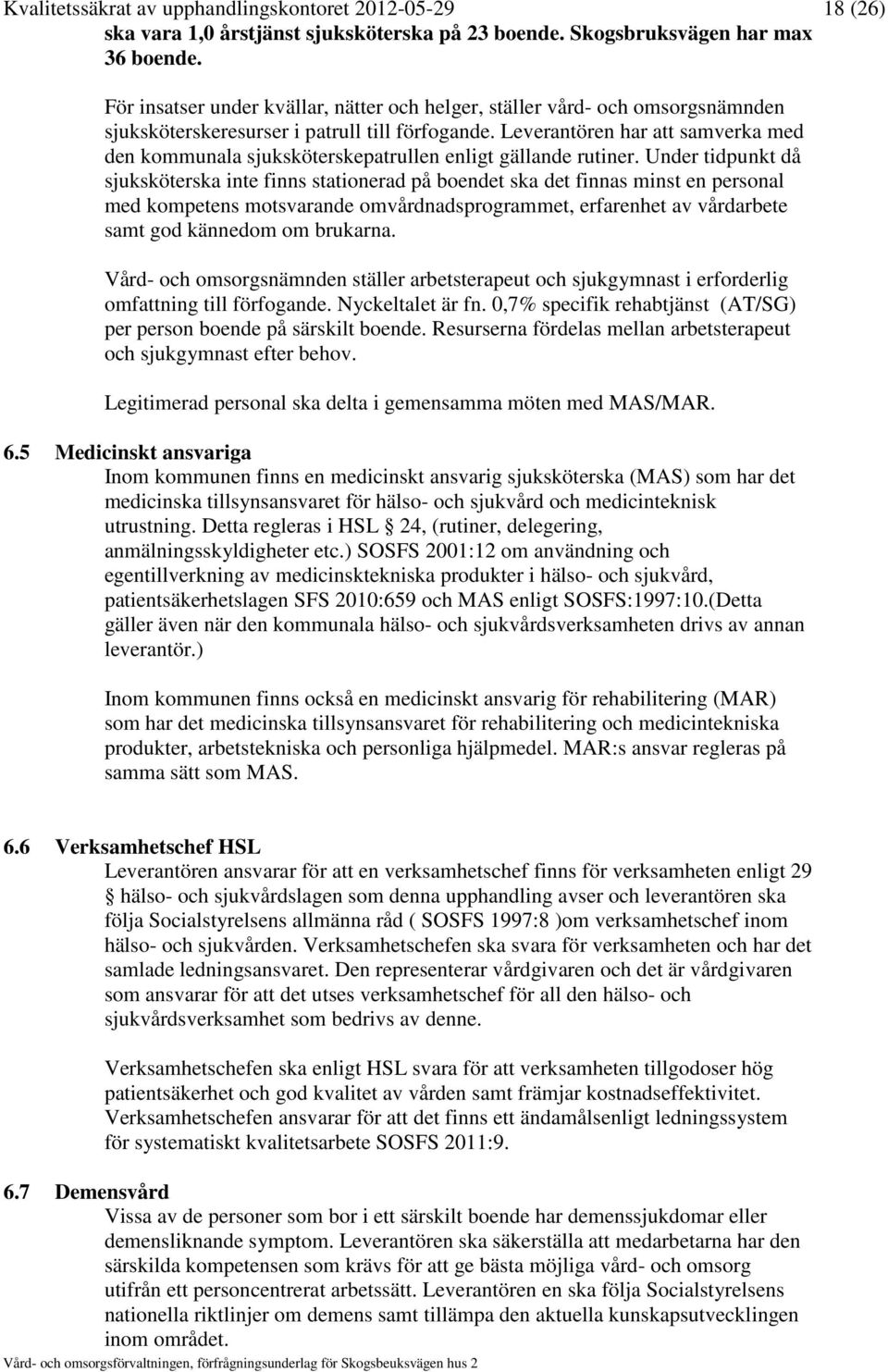 Leverantören har att samverka med den kommunala sjuksköterskepatrullen enligt gällande rutiner.