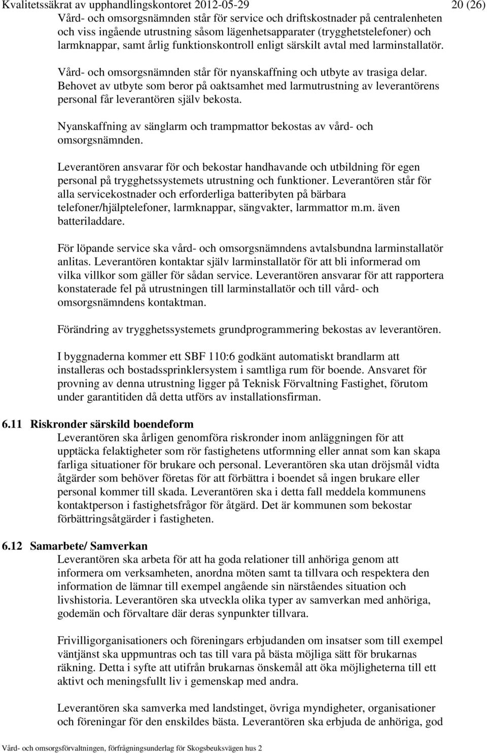 Behovet av utbyte som beror på oaktsamhet med larmutrustning av leverantörens personal får leverantören själv bekosta. Nyanskaffning av sänglarm och trampmattor bekostas av vård- och omsorgsnämnden.