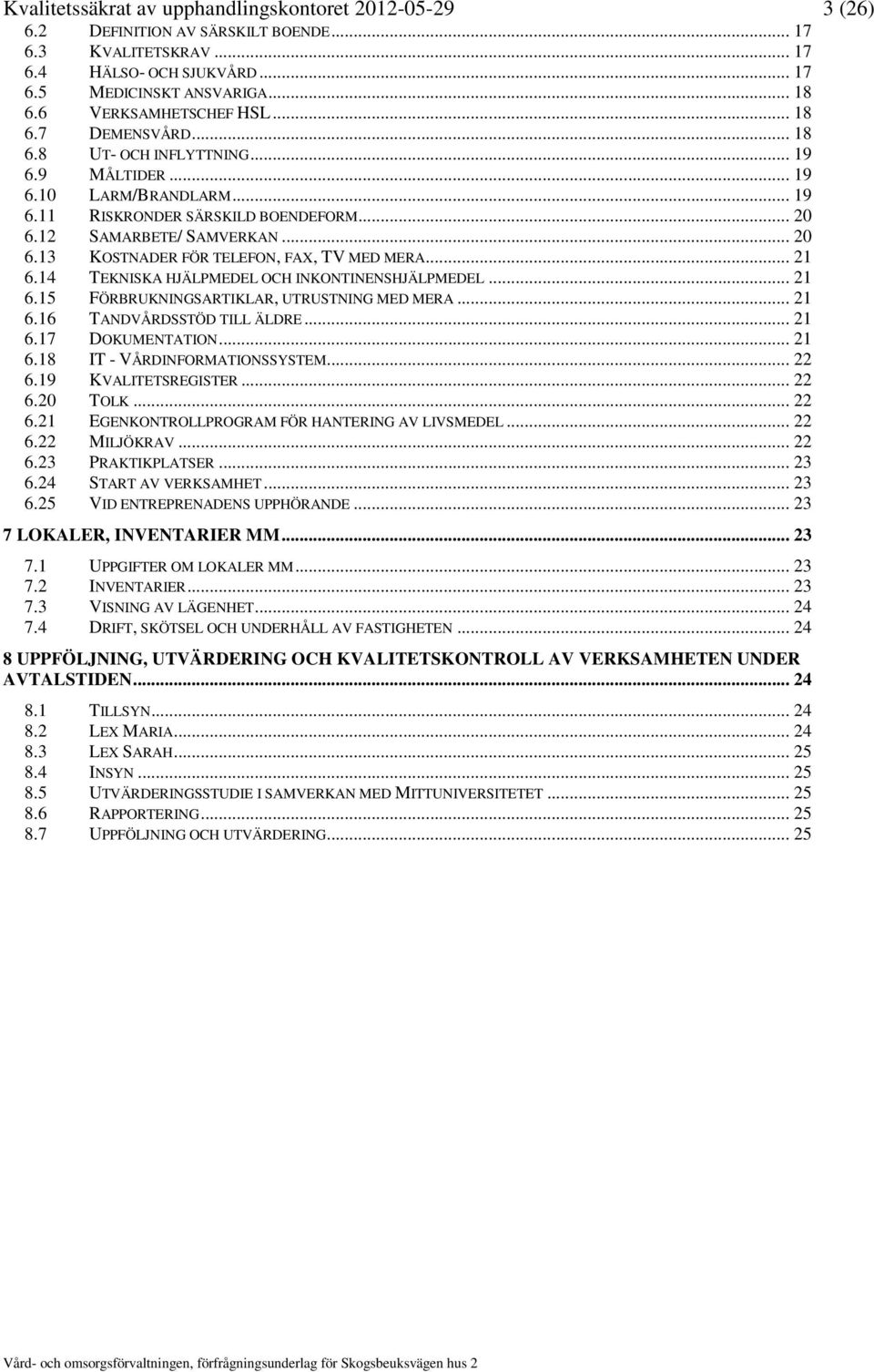 12 SAMARBETE/ SAMVERKAN... 20 6.13 KOSTNADER FÖR TELEFON, FAX, TV MED MERA... 21 6.14 TEKNISKA HJÄLPMEDEL OCH INKONTINENSHJÄLPMEDEL... 21 6.15 FÖRBRUKNINGSARTIKLAR, UTRUSTNING MED MERA... 21 6.16 TANDVÅRDSSTÖD TILL ÄLDRE.