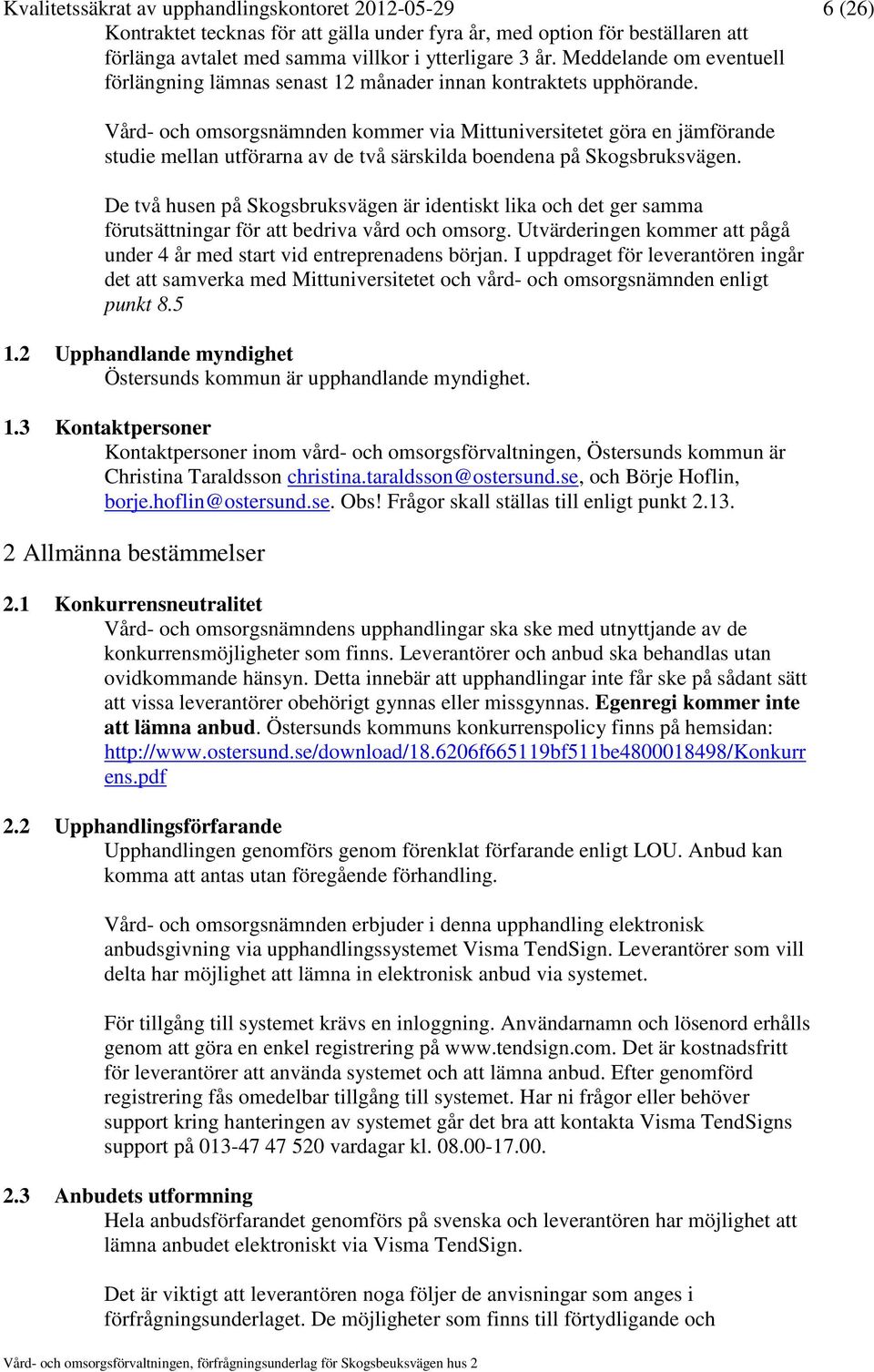 Vård- och omsorgsnämnden kommer via Mittuniversitetet göra en jämförande studie mellan utförarna av de två särskilda boendena på Skogsbruksvägen.