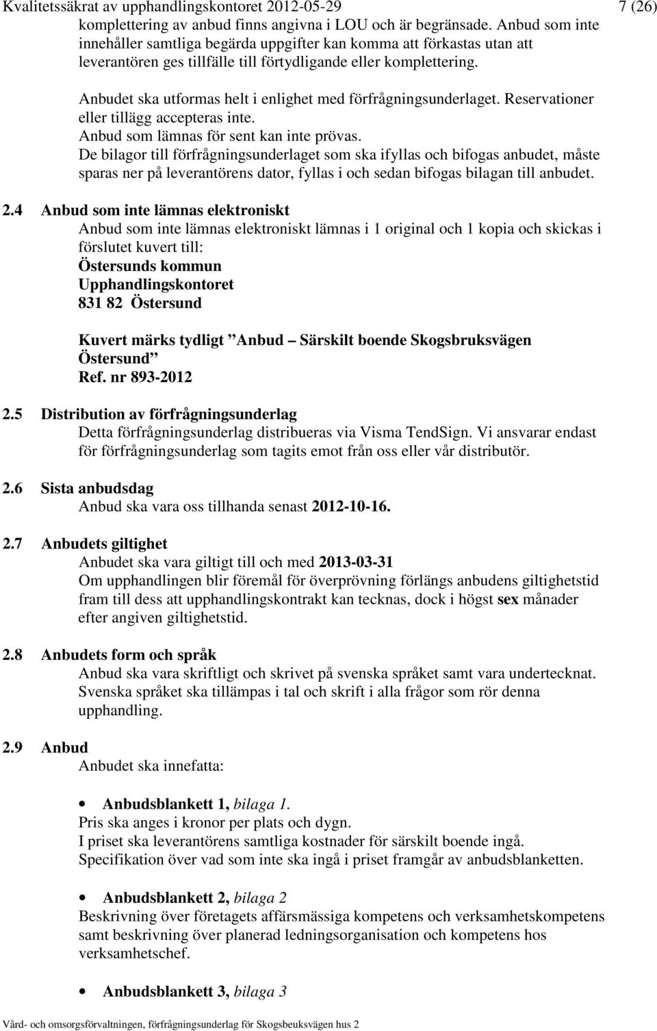 Anbudet ska utformas helt i enlighet med förfrågningsunderlaget. Reservationer eller tillägg accepteras inte. Anbud som lämnas för sent kan inte prövas.