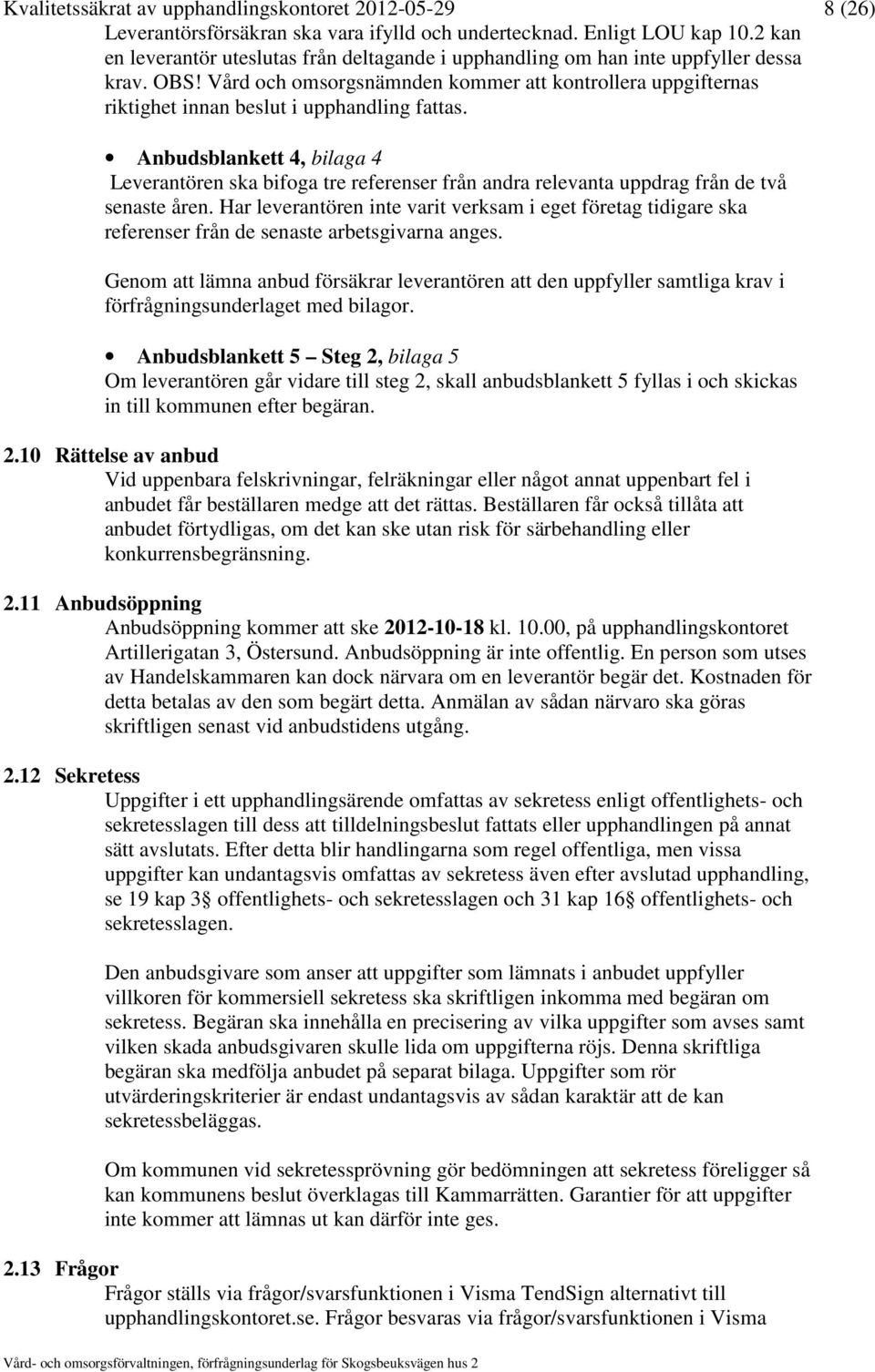 Vård och omsorgsnämnden kommer att kontrollera uppgifternas riktighet innan beslut i upphandling fattas.