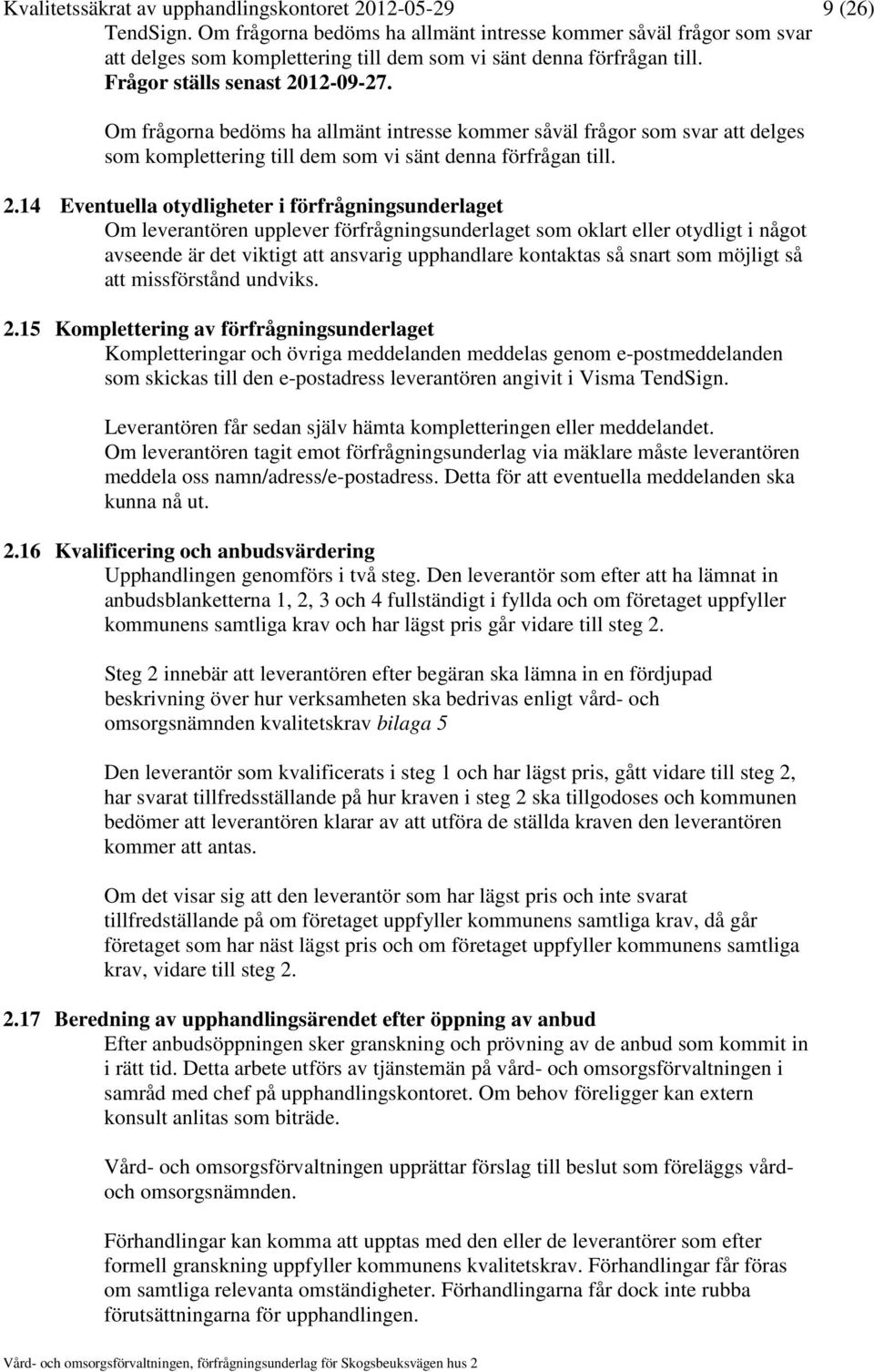 Om frågorna bedöms ha allmänt intresse kommer såväl frågor som svar att delges som komplettering till dem som vi sänt denna förfrågan till. 2.